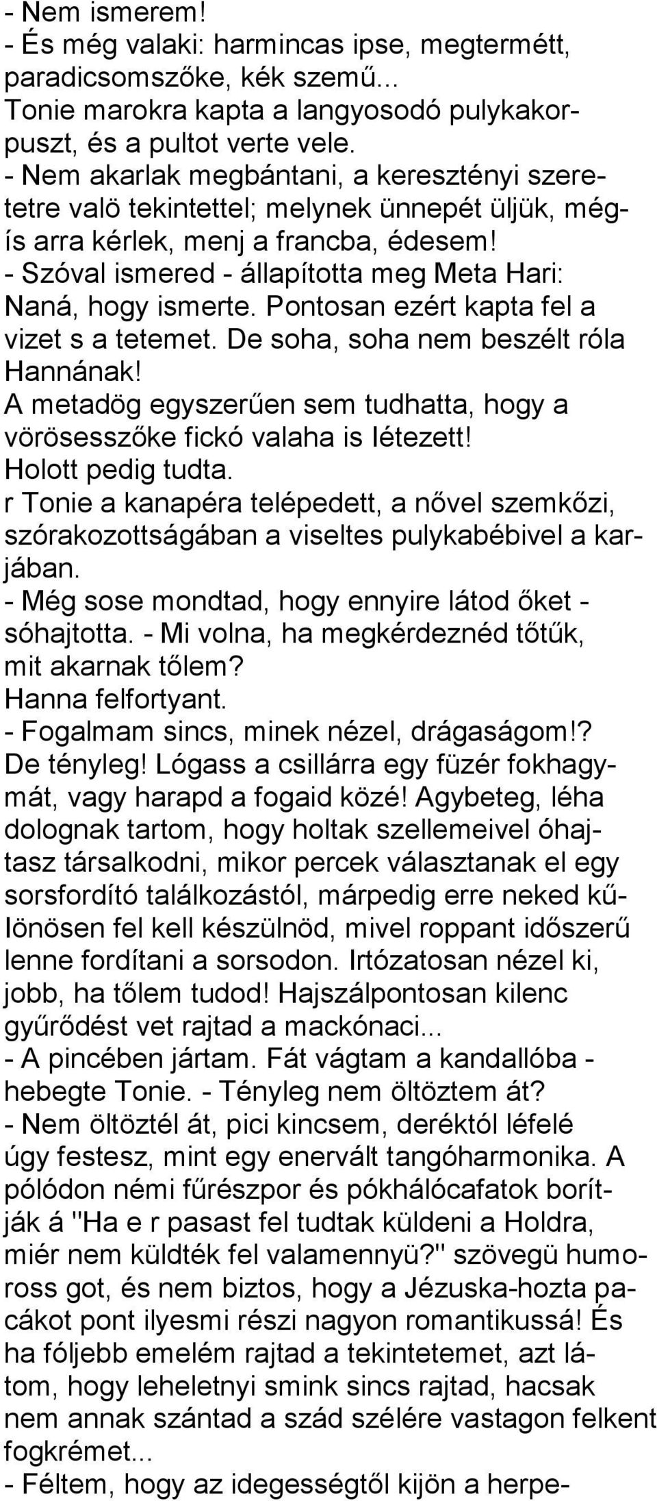 Pontosan ezért kapta fel a vizet s a tetemet. De soha, soha nem beszélt róla Hannának! A metadög egyszerűen sem tudhatta, hogy a vörösesszőke fickó valaha is Iétezett! Holott pedig tudta.