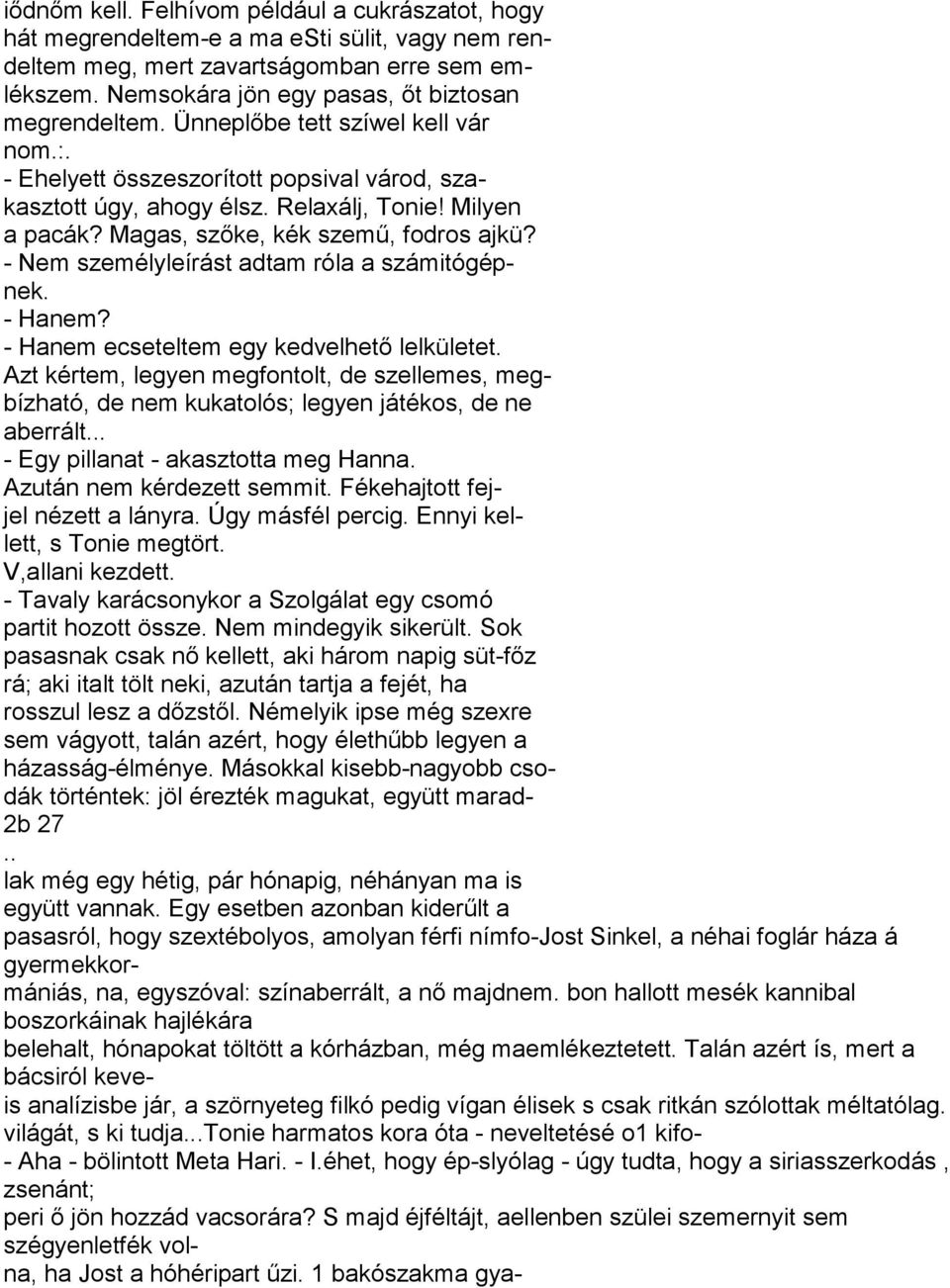 - Nem személyleírást adtam róla a számitógépnek. - Hanem? - Hanem ecseteltem egy kedvelhető lelkületet.