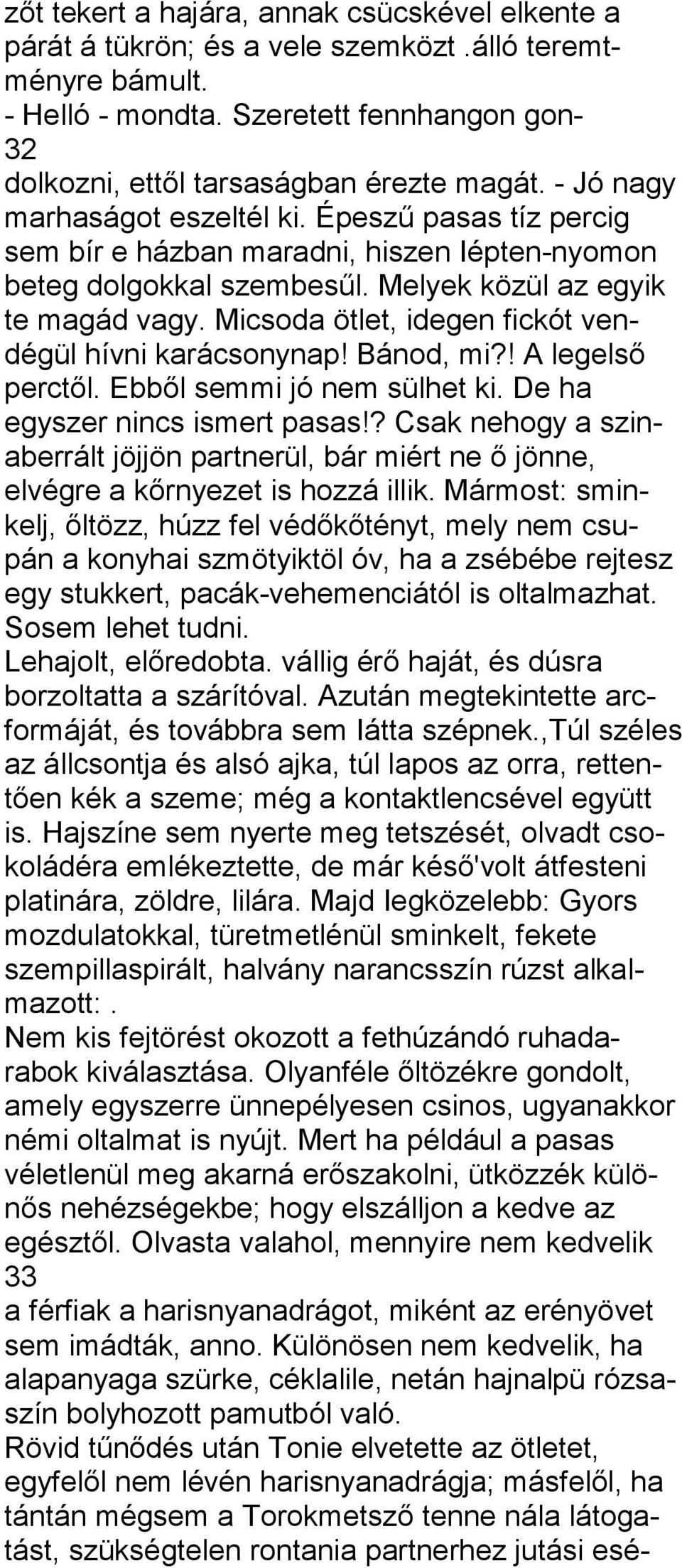 Micsoda ötlet, idegen fickót vendégül hívni karácsonynap! Bánod, mi?! A legelső perctől. Ebből semmi jó nem sülhet ki. De ha egyszer nincs ismert pasas!