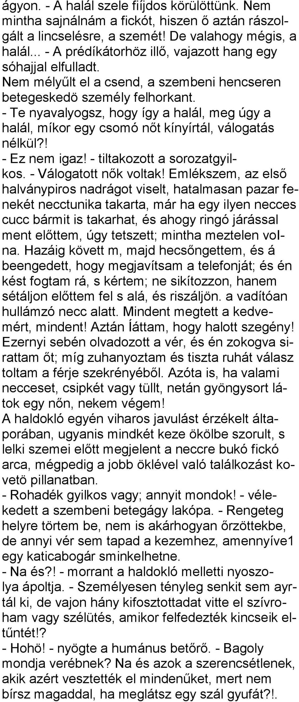 - Te nyavalyogsz, hogy így a halál, meg úgy a halál, míkor egy csomó nőt kínyírtál, válogatás nélkül?! - Ez nem igaz! - tiltakozott a sorozatgyilkos. - Válogatott nők voltak!