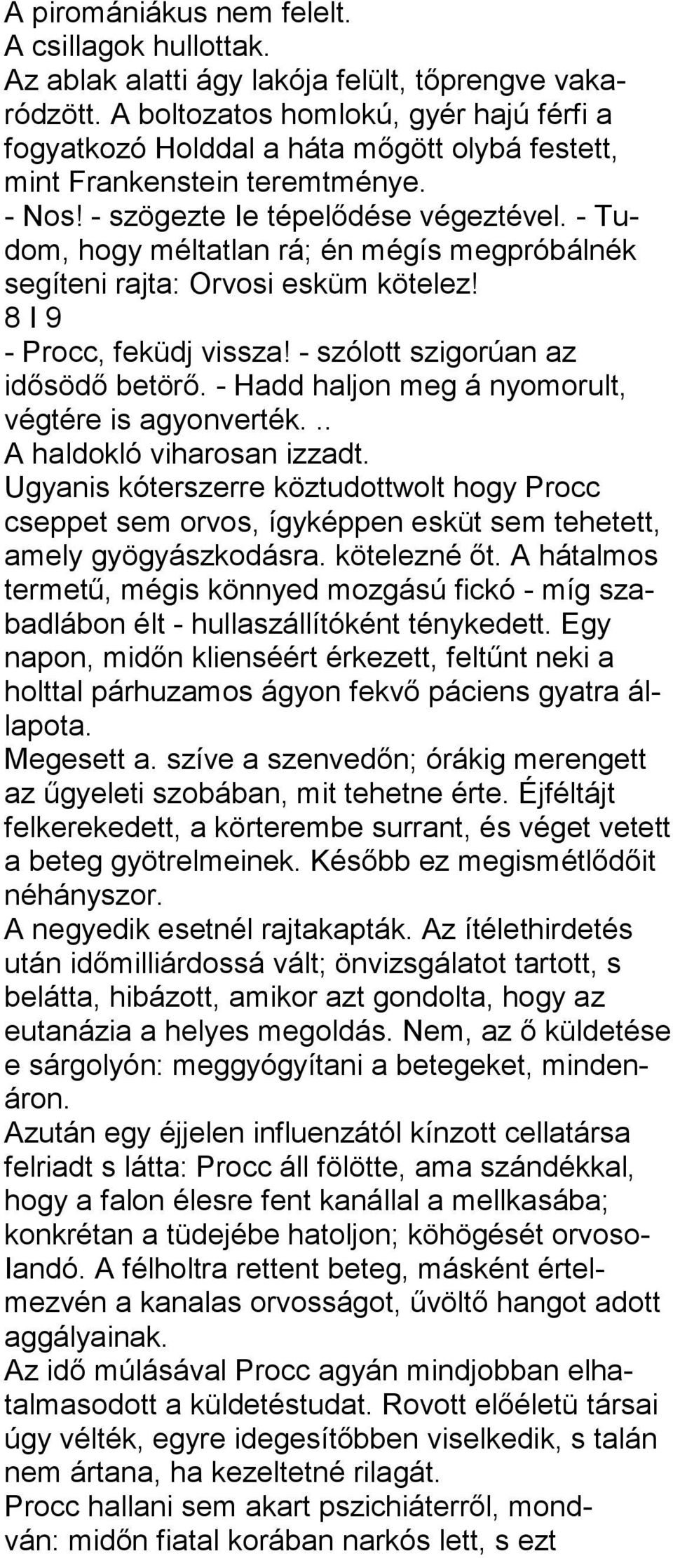 - Tudom, hogy méltatlan rá; én mégís megpróbálnék segíteni rajta: Orvosi esküm kötelez! 8 I 9 - Procc, feküdj vissza! - szólott szigorúan az idősödő betörő.