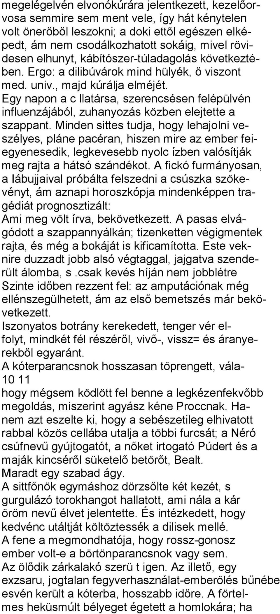 Egy napon a c llatársa, szerencsésen felépülvén influenzájából, zuhanyozás közben elejtette a szappant.