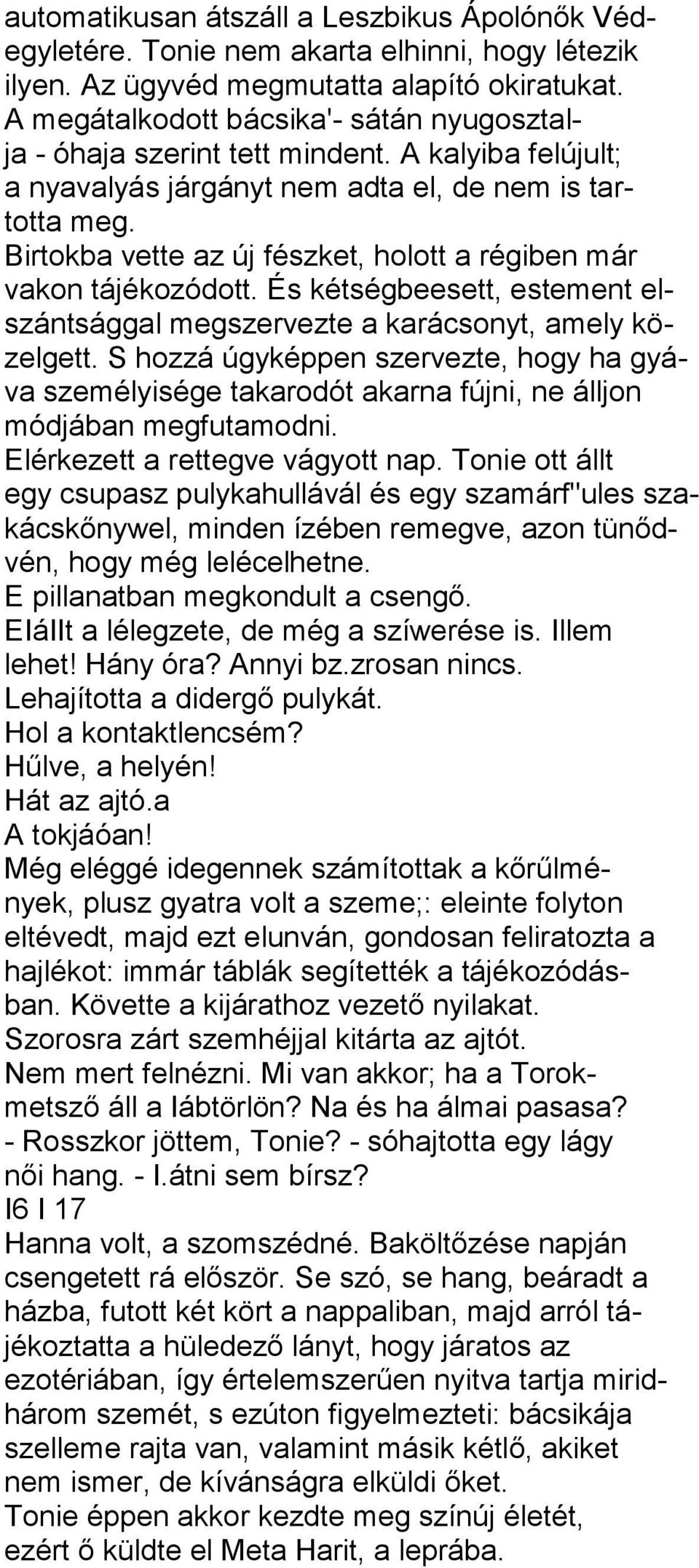 Birtokba vette az új fészket, holott a régiben már vakon tájékozódott. És kétségbeesett, estement elszántsággal megszervezte a karácsonyt, amely közelgett.