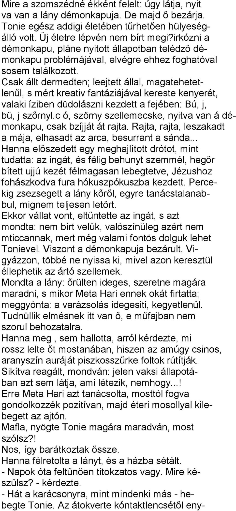 Csak állt dermedten; leejtett állal, magatehetetlenűl, s mért kreativ fantáziájával kereste kenyerét, valaki íziben düdolászni kezdett a fejében: Bú, j, bü, j szőrnyl.