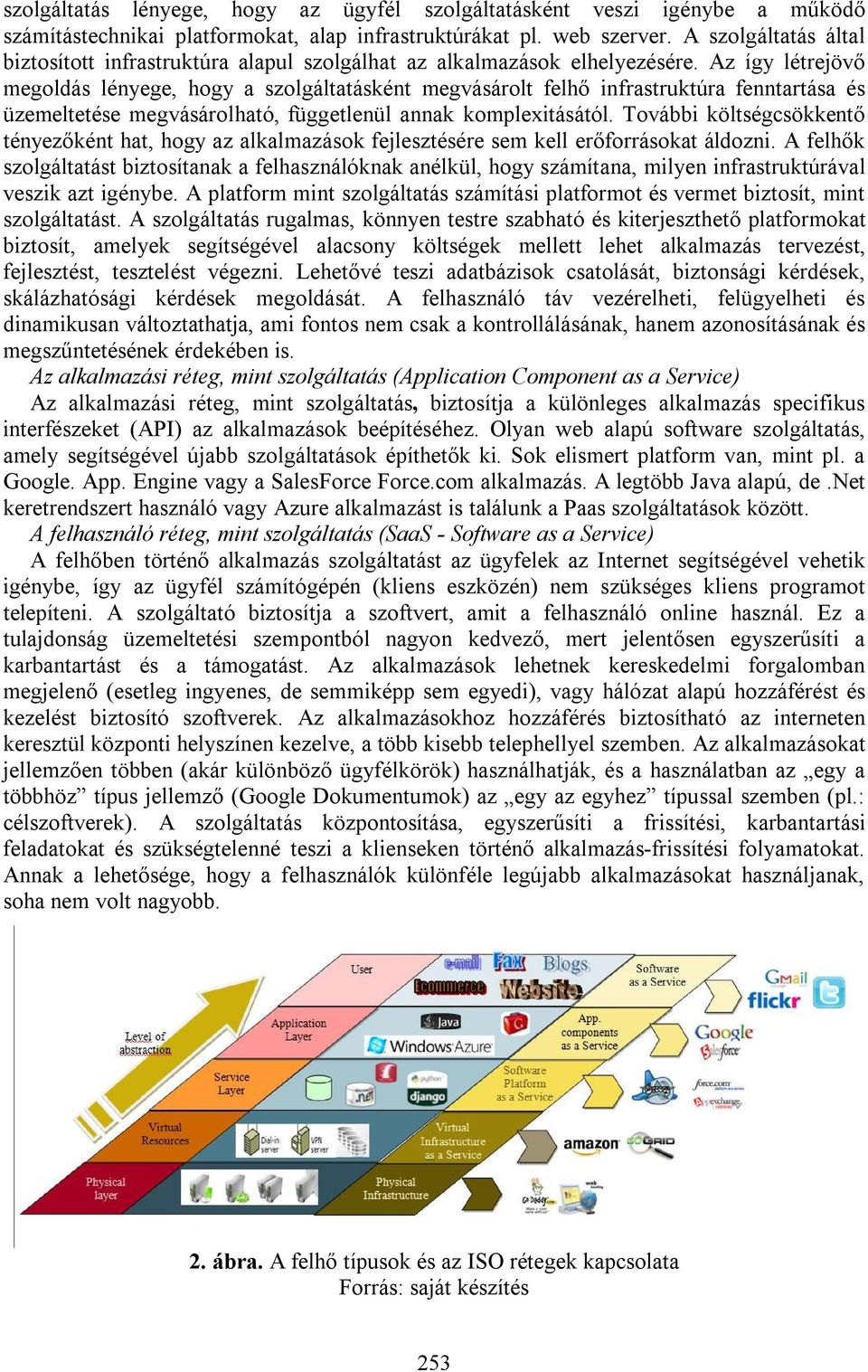 Az így létrejövő megoldás lényege, hogy a szolgáltatásként megvásárolt felhő infrastruktúra fenntartása és üzemeltetése megvásárolható, függetlenül annak komplexitásától.