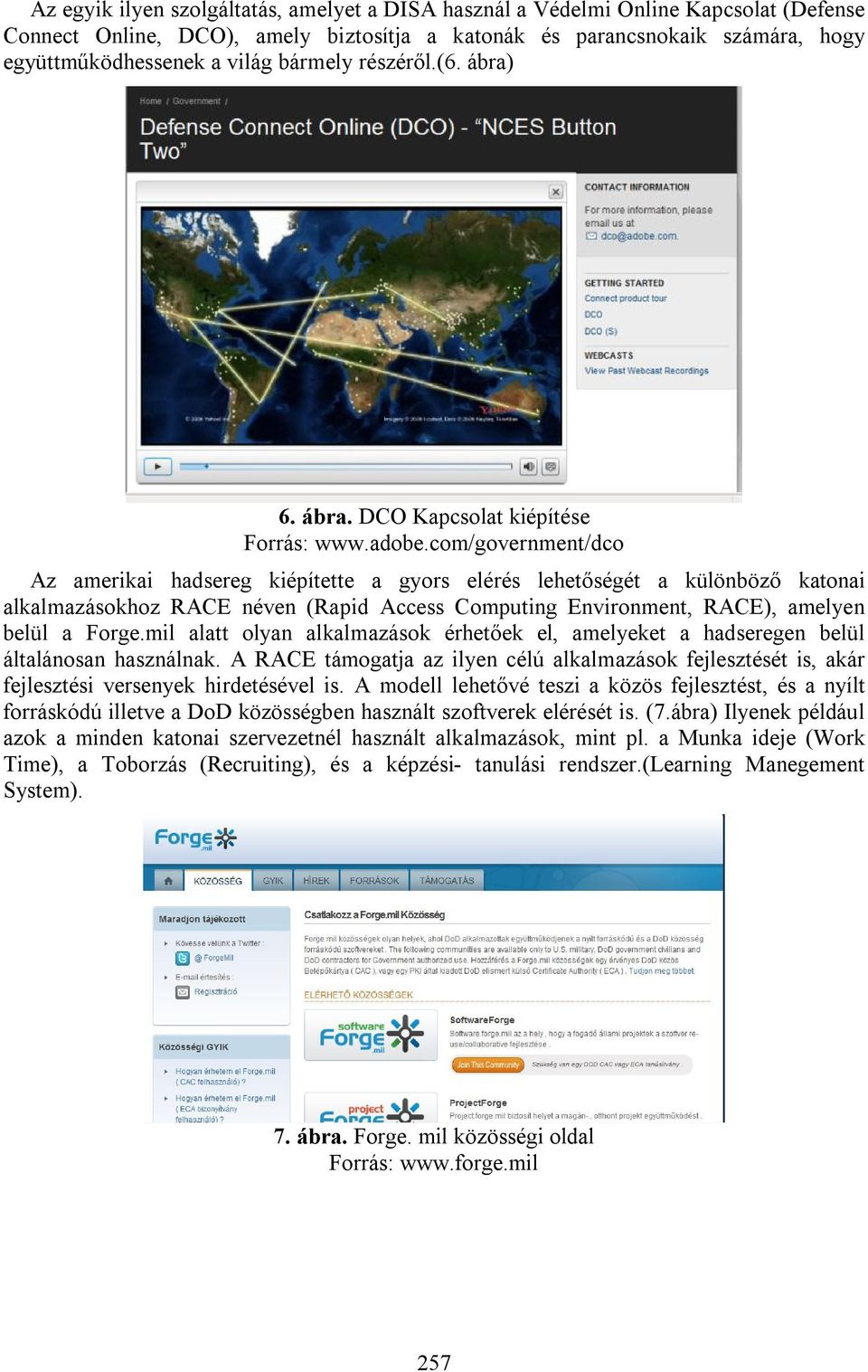 com/government/dco Az amerikai hadsereg kiépítette a gyors elérés lehetőségét a különböző katonai alkalmazásokhoz RACE néven (Rapid Access Computing Environment, RACE), amelyen belül a Forge.