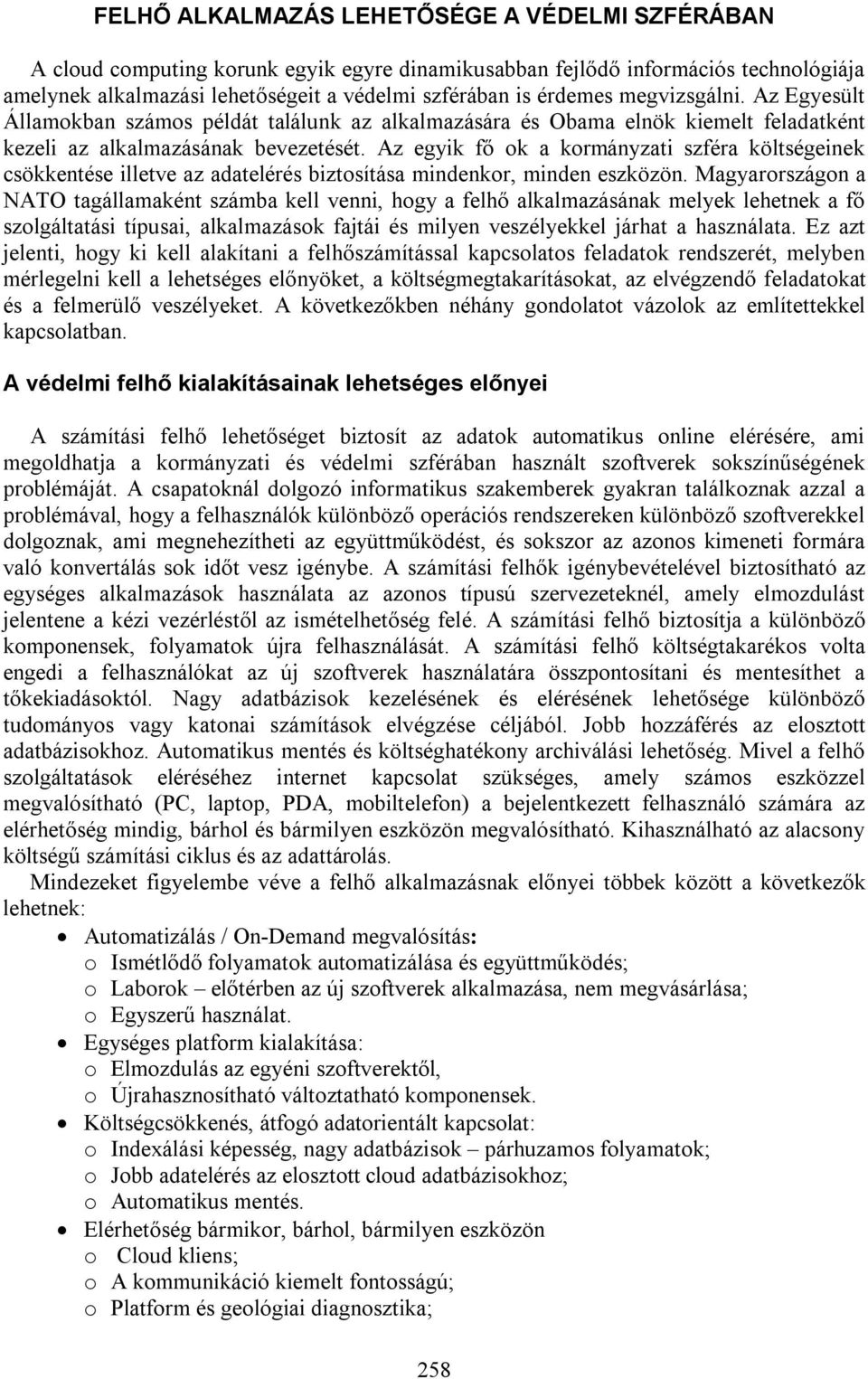 Az egyik fő ok a kormányzati szféra költségeinek csökkentése illetve az adatelérés biztosítása mindenkor, minden eszközön.