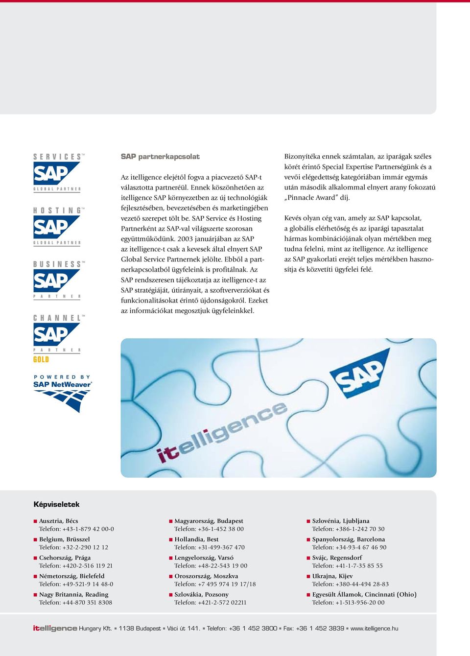 SAP Service és Hosting Partnerként az SAP-val világszerte szorosan együttműködünk. 2003 januárjában az SAP az itelligence-t csak a kevesek által elnyert SAP Global Service Partnernek jelölte.