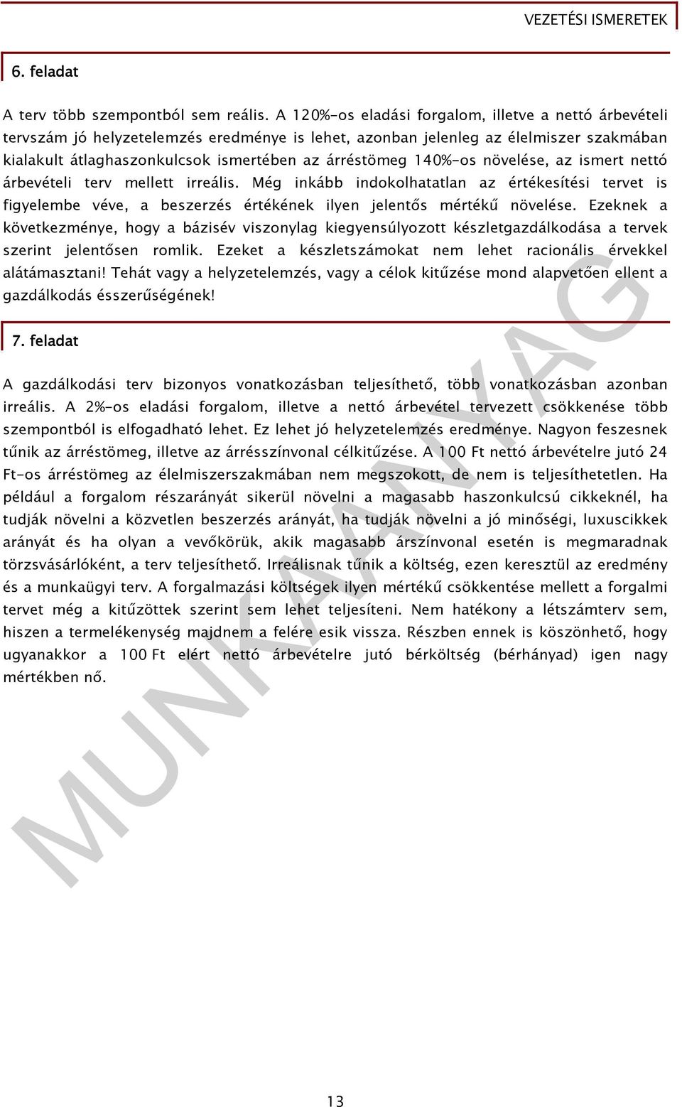 140%-os növelése, az ismert nettó árbevételi terv mellett irreális. Még inkább indokolhatatlan az értékesítési tervet is figyelembe véve, a beszerzés értékének ilyen jelentıs mértékő növelése.