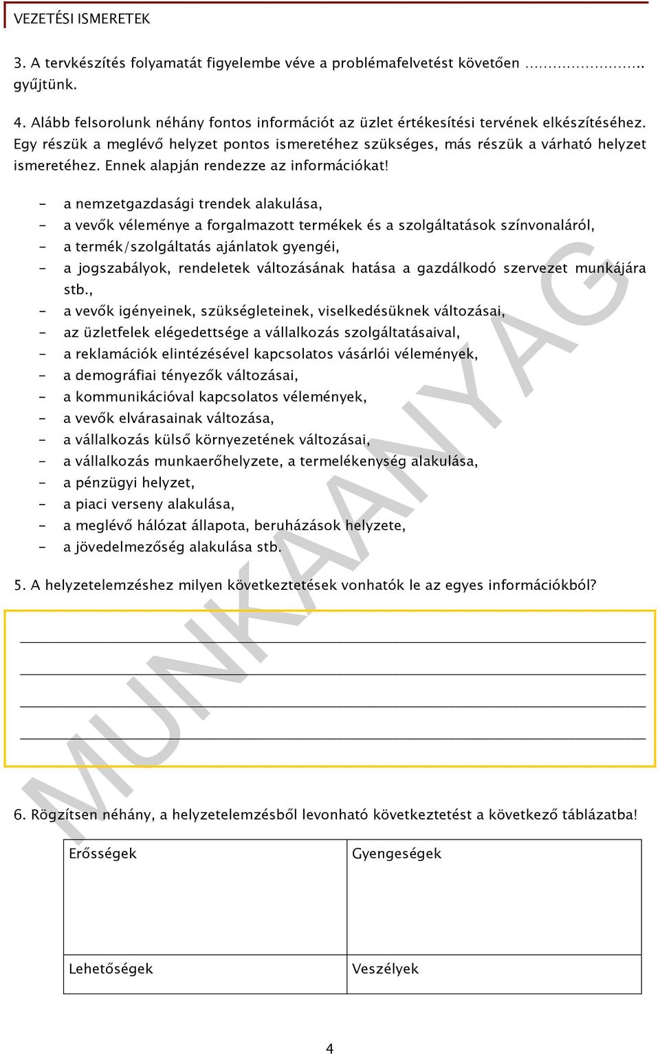 - a nemzetgazdasági trendek alakulása, - a vevık véleménye a forgalmazott termékek és a szolgáltatások színvonaláról, - a termék/szolgáltatás ajánlatok gyengéi, - a jogszabályok, rendeletek