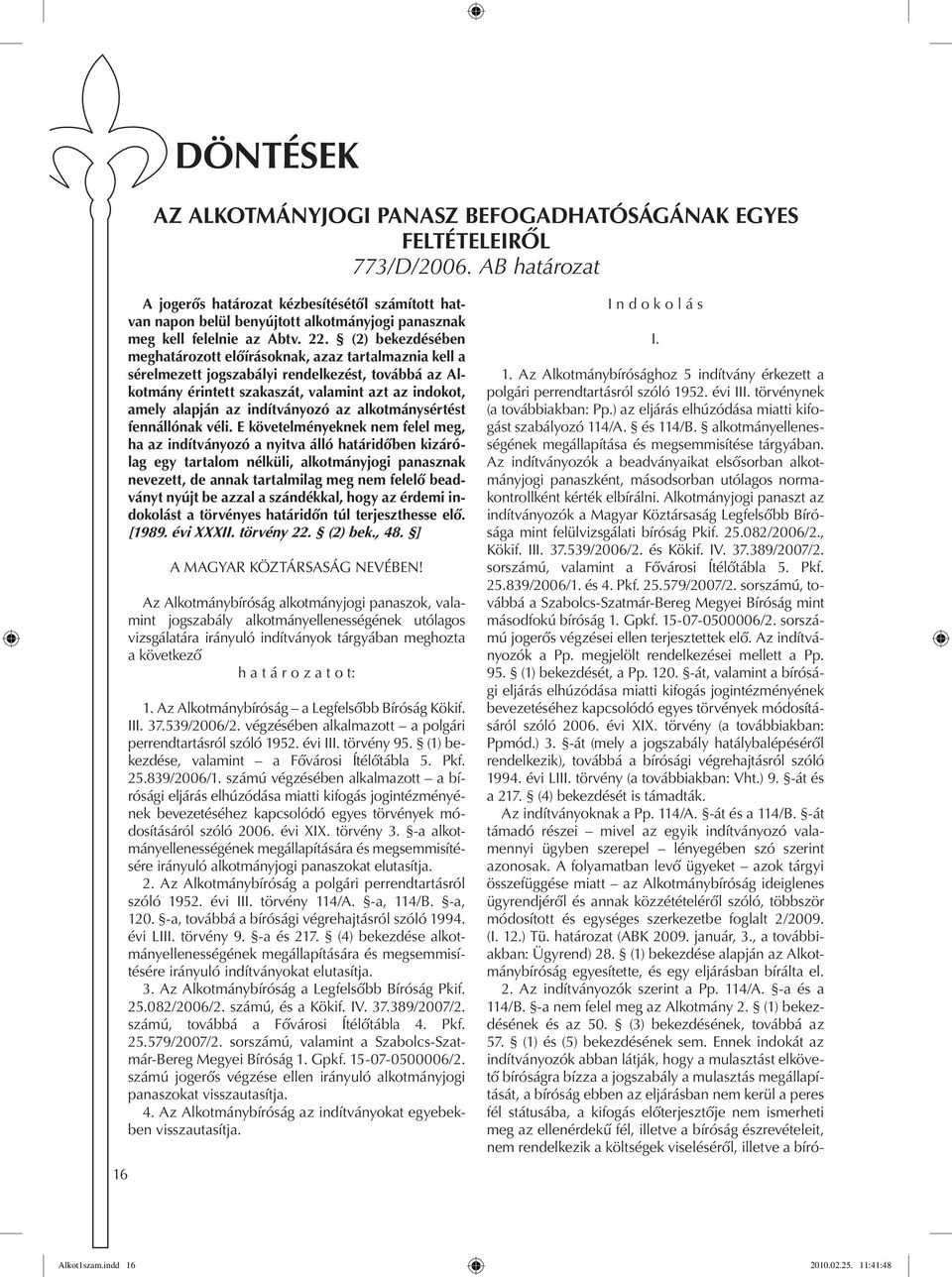 (2) bekezdésében meghatározott előírásoknak, azaz tartalmaznia kell a sérelmezett jogszabályi rendelkezést, továbbá az Alkotmány érintett szakaszát, valamint azt az indokot, amely alapján az