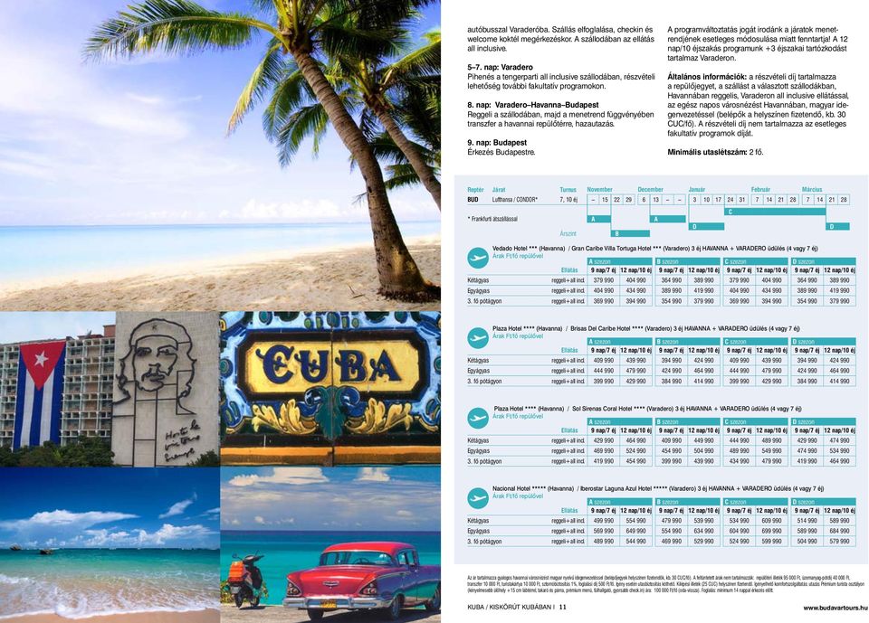 nap: Varadero Havanna Budapest Reggeli a szállodában, majd a menetrend függvényében transzfer a havannai repülőtérre, hazautazás. 9. nap: Budapest Érkezés Budapestre.