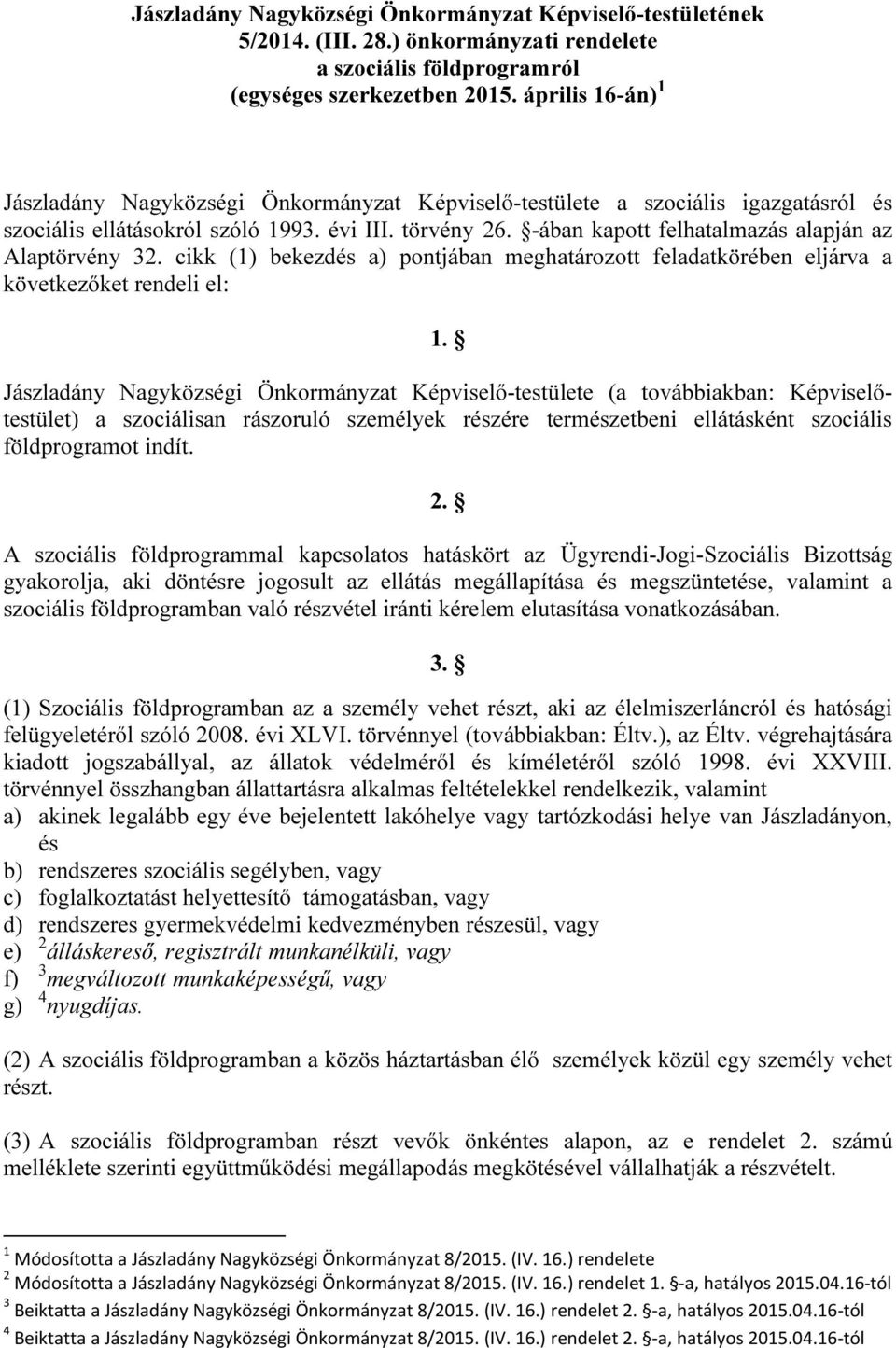 -ában kapott felhatalmazás alapján az Alaptörvény 32. cikk (1) bekezdés a) pontjában meghatározott feladatkörében eljárva a következőket rendeli el: 1.