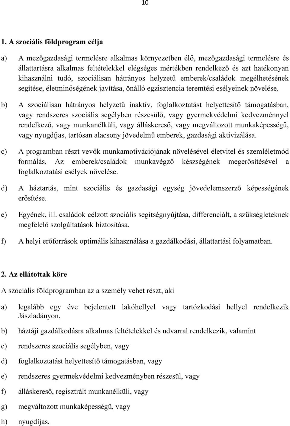 b) A szociálisan hátrányos helyzetű inaktív, foglalkoztatást helyettesítő támogatásban, vagy rendszeres szociális segélyben részesülő, vagy gyermekvédelmi kedvezménnyel rendelkező, vagy munkanélküli,