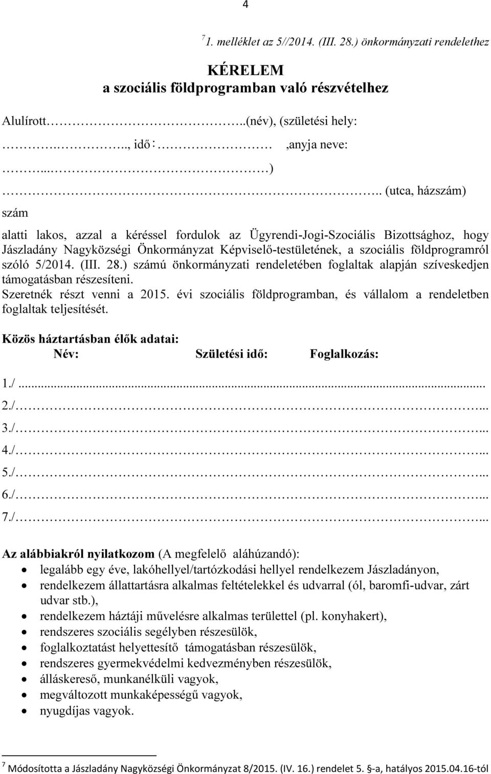 szóló 5/2014. (III. 28.) számú önkormányzati rendeletében foglaltak alapján szíveskedjen támogatásban részesíteni. Szeretnék részt venni a 2015.