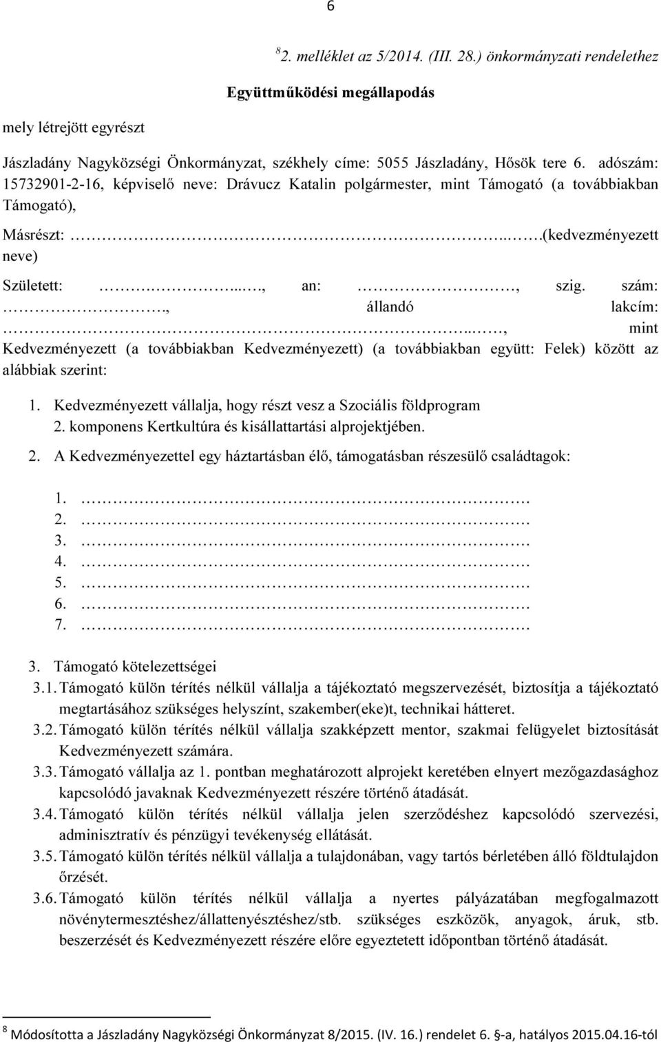., mint Kedvezményezett (a továbbiakban Kedvezményezett) (a továbbiakban együtt: Felek) között az alábbiak szerint: 1. Kedvezményezett vállalja, hogy részt vesz a Szociális földprogram 2.