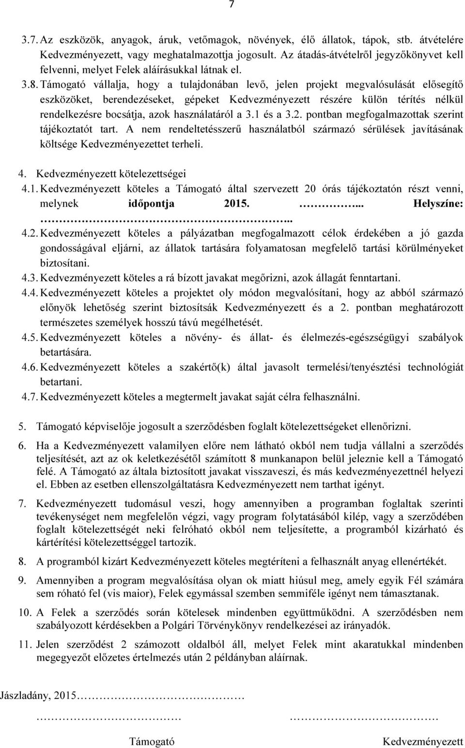 Támogató vállalja, hogy a tulajdonában levő, jelen projekt megvalósulását elősegítő eszközöket, berendezéseket, gépeket Kedvezményezett részére külön térítés nélkül rendelkezésre bocsátja, azok