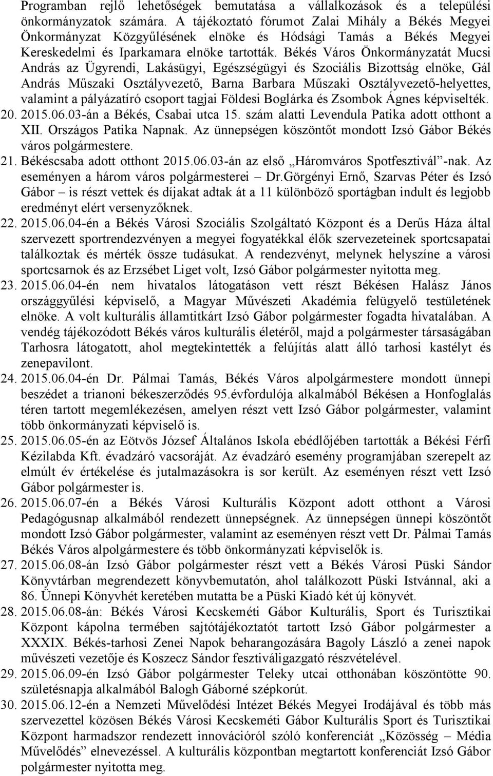 Békés Város Önkormányzatát Mucsi András az Ügyrendi, Lakásügyi, Egészségügyi és Szociális Bizottság elnöke, Gál András Műszaki Osztályvezető, Barna Barbara Műszaki Osztályvezető-helyettes, valamint a