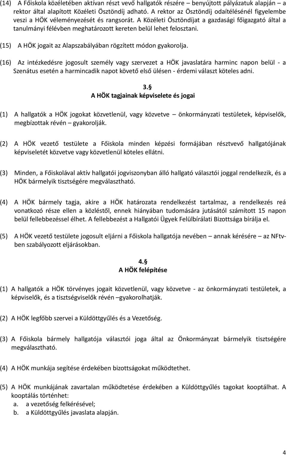 A Közéleti Ösztöndíjat a gazdasági főigazgató által a tanulmányi félévben meghatározott kereten belül lehet felosztani. (15) A HÖK jogait az Alapszabályában rögzített módon gyakorolja.