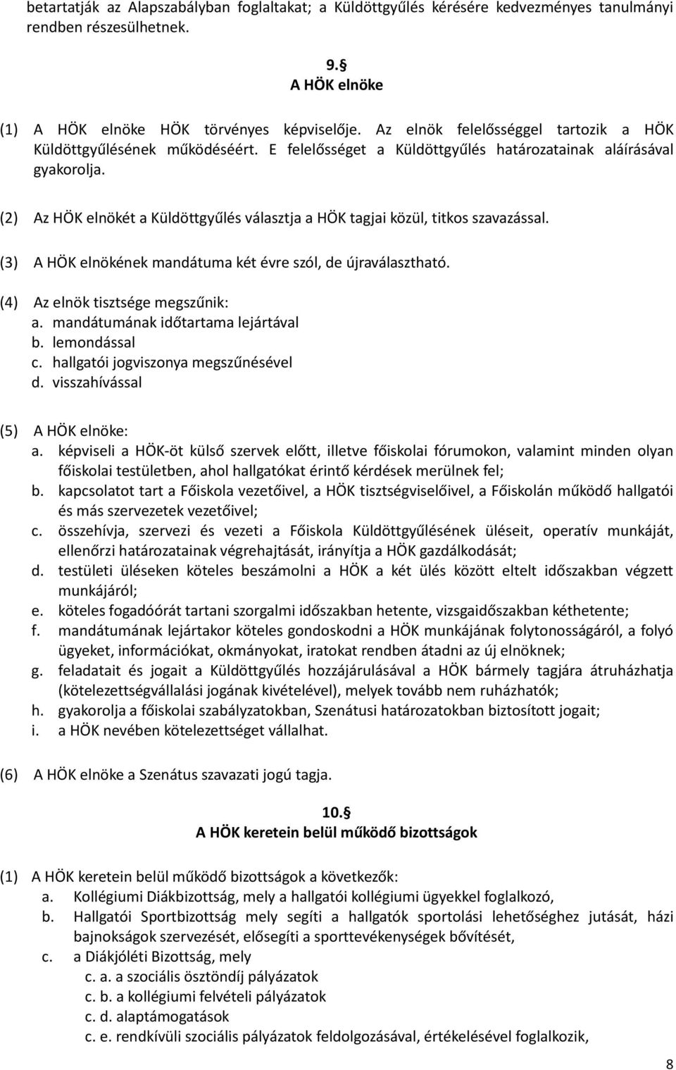 (2) Az HÖK elnökét a Küldöttgyűlés választja a HÖK tagjai közül, titkos szavazással. (3) A HÖK elnökének mandátuma két évre szól, de újraválasztható. (4) Az elnök tisztsége megszűnik: a.