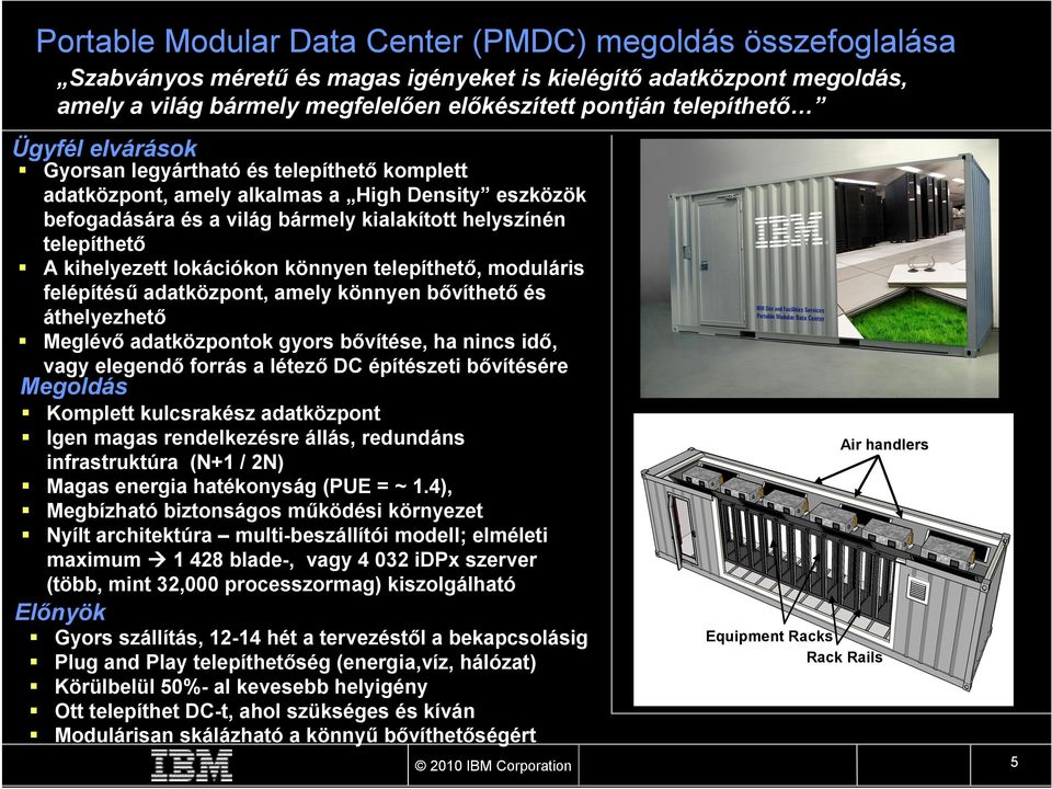 lokációkon könnyen telepíthető, moduláris felépítésű adatközpont, amely könnyen bővíthető és áthelyezhető Meglévő adatközpontok gyors bővítése, ha nincs idő, vagy elegendő forrás a létező DC