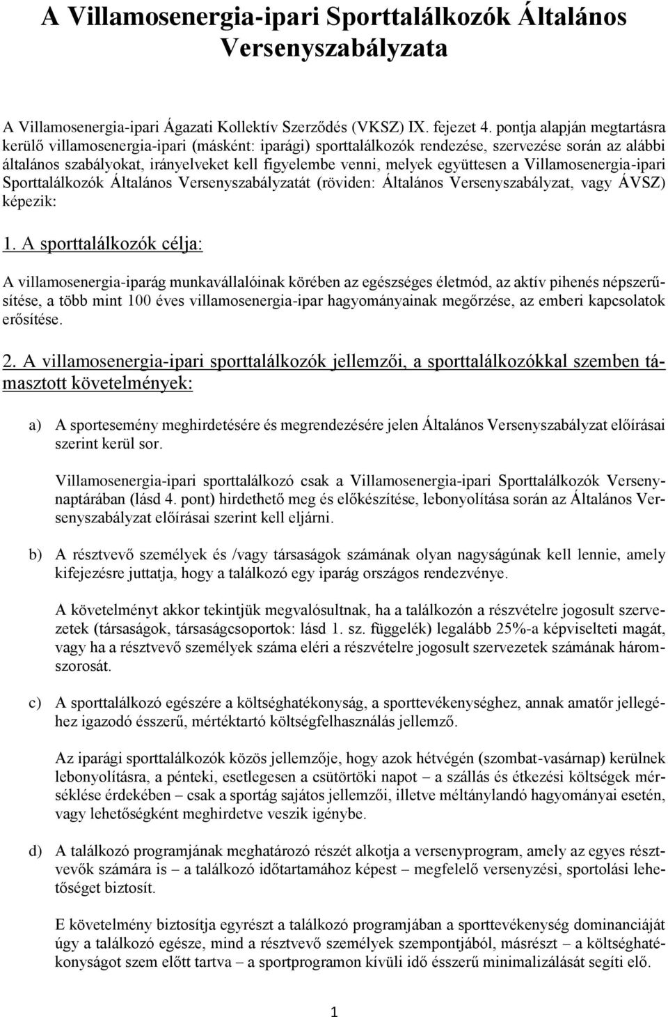 együttesen a Villamosenergia-ipari Sporttalálkozók Általános Versenyszabályzatát (röviden: Általános Versenyszabályzat, vagy ÁVSZ) képezik: 1.