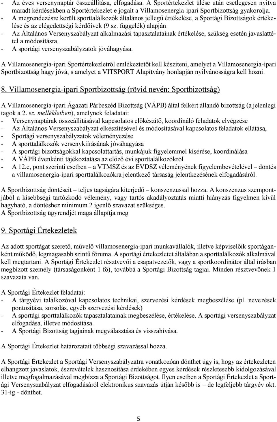 - Az Általános Versenyszabályzat alkalmazási tapasztalatainak értékelése, szükség esetén javaslattétel a módosításra. - A sportági versenyszabályzatok jóváhagyása.