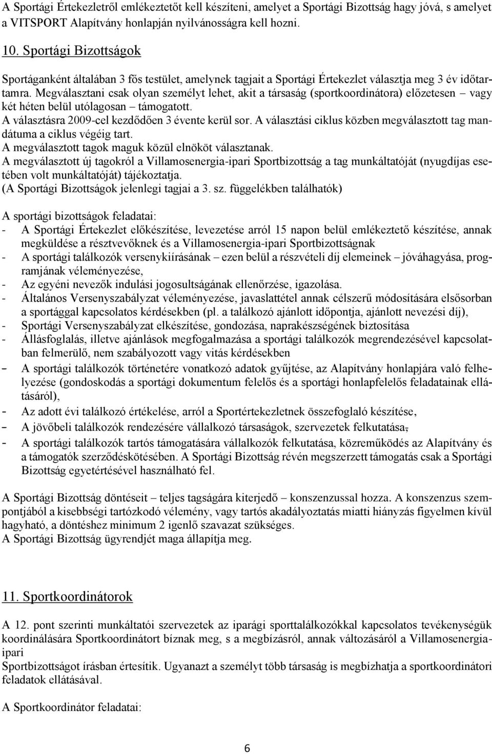 Megválasztani csak olyan személyt lehet, akit a társaság (sportkoordinátora) előzetesen vagy két héten belül utólagosan támogatott. A választásra 2009-cel kezdődően 3 évente kerül sor.