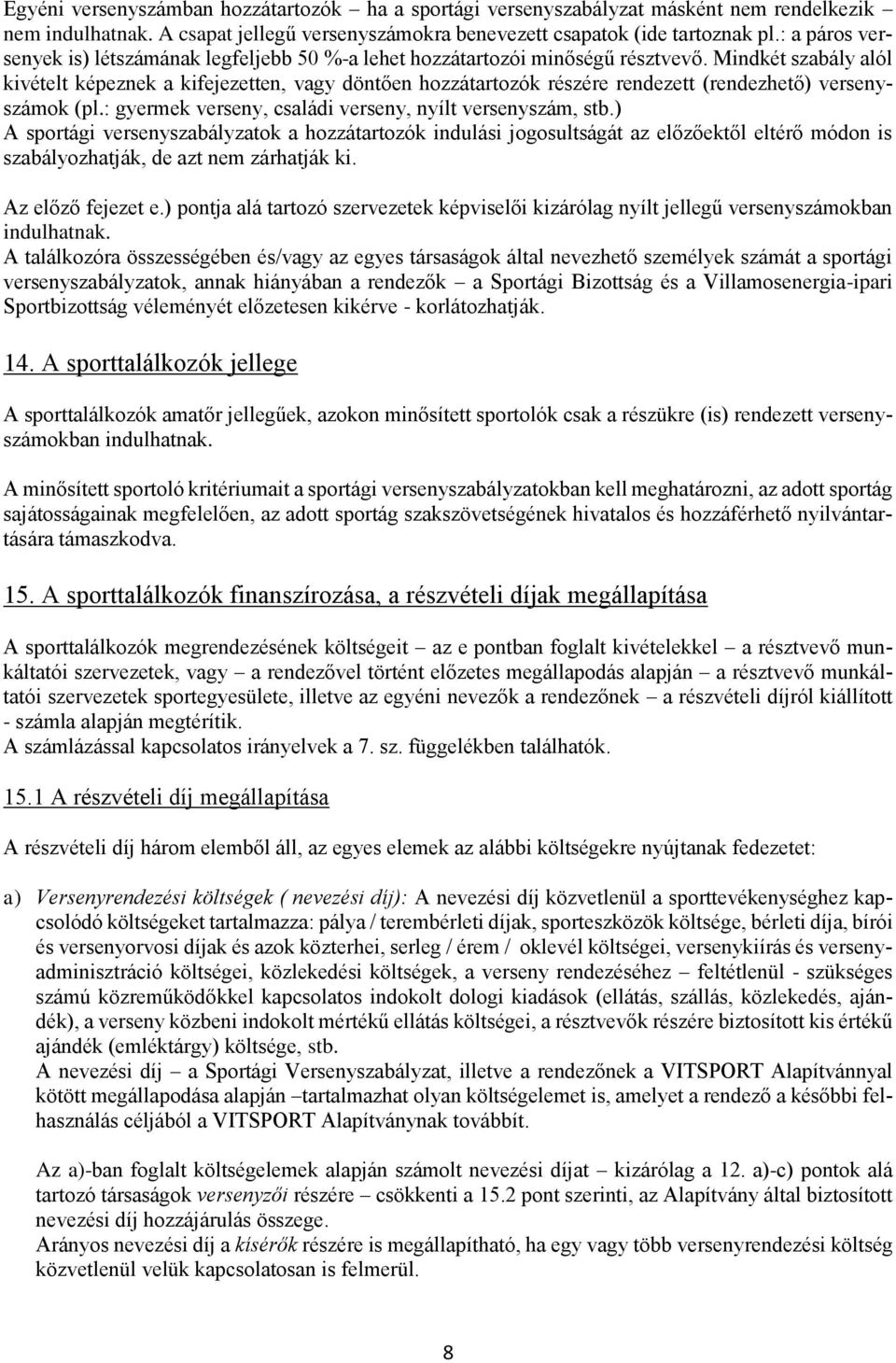 Mindkét szabály alól kivételt képeznek a kifejezetten, vagy döntően hozzátartozók részére rendezett (rendezhető) versenyszámok (pl.: gyermek verseny, családi verseny, nyílt versenyszám, stb.