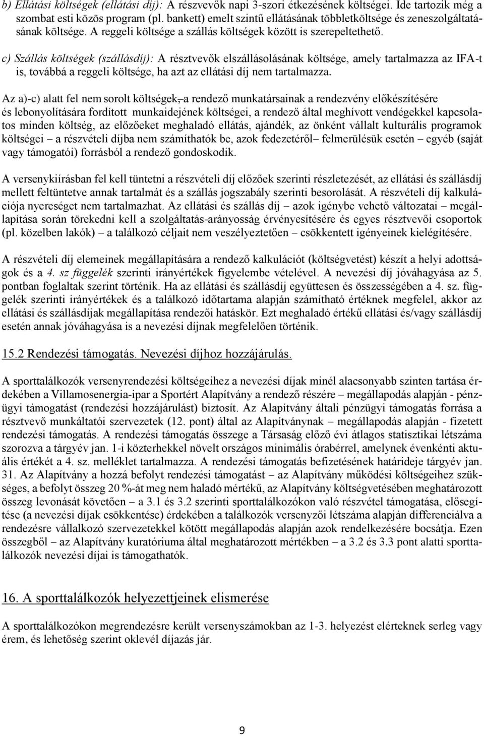 c) Szállás költségek (szállásdíj): A résztvevők elszállásolásának költsége, amely tartalmazza az IFA-t is, továbbá a reggeli költsége, ha azt az ellátási díj nem tartalmazza.