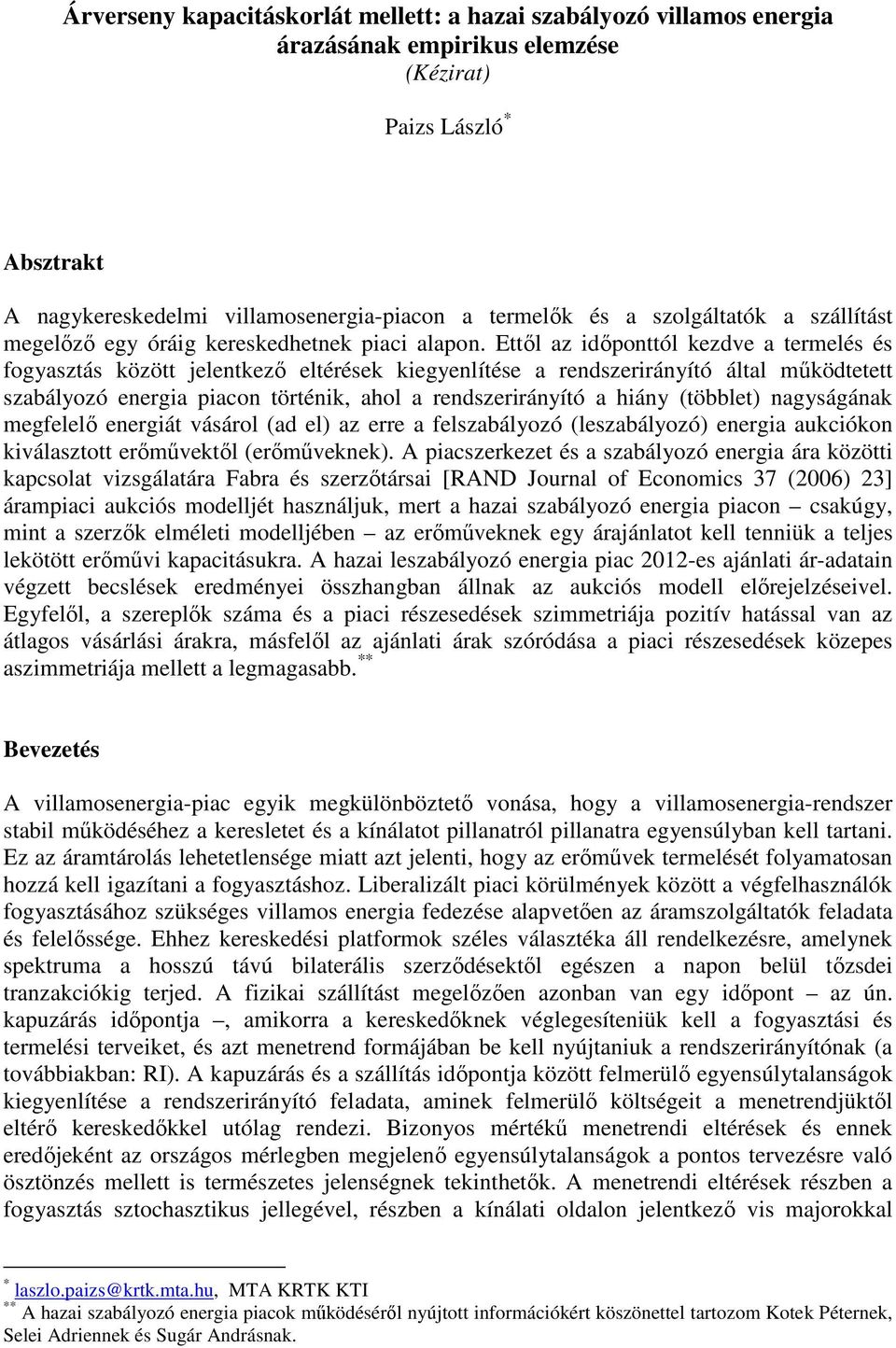 Ettől az időponttól kezdve a termelés és fogyasztás között jelentkező eltérések kiegyenlítése a rendszerirányító által működtetett szabályozó energia piacon történik, ahol a rendszerirányító a hiány