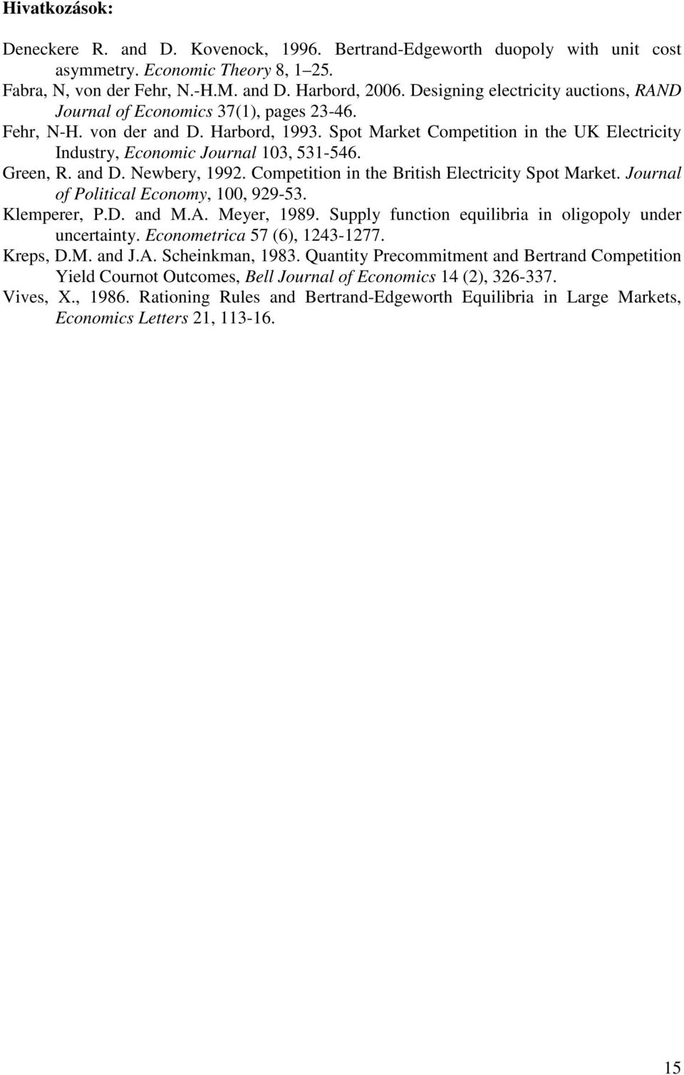 Spot Market Competition in the UK Electricity Industry, Economic Journal 103, 531-546. Green, R. and D. Newbery, 1992. Competition in the British Electricity Spot Market.