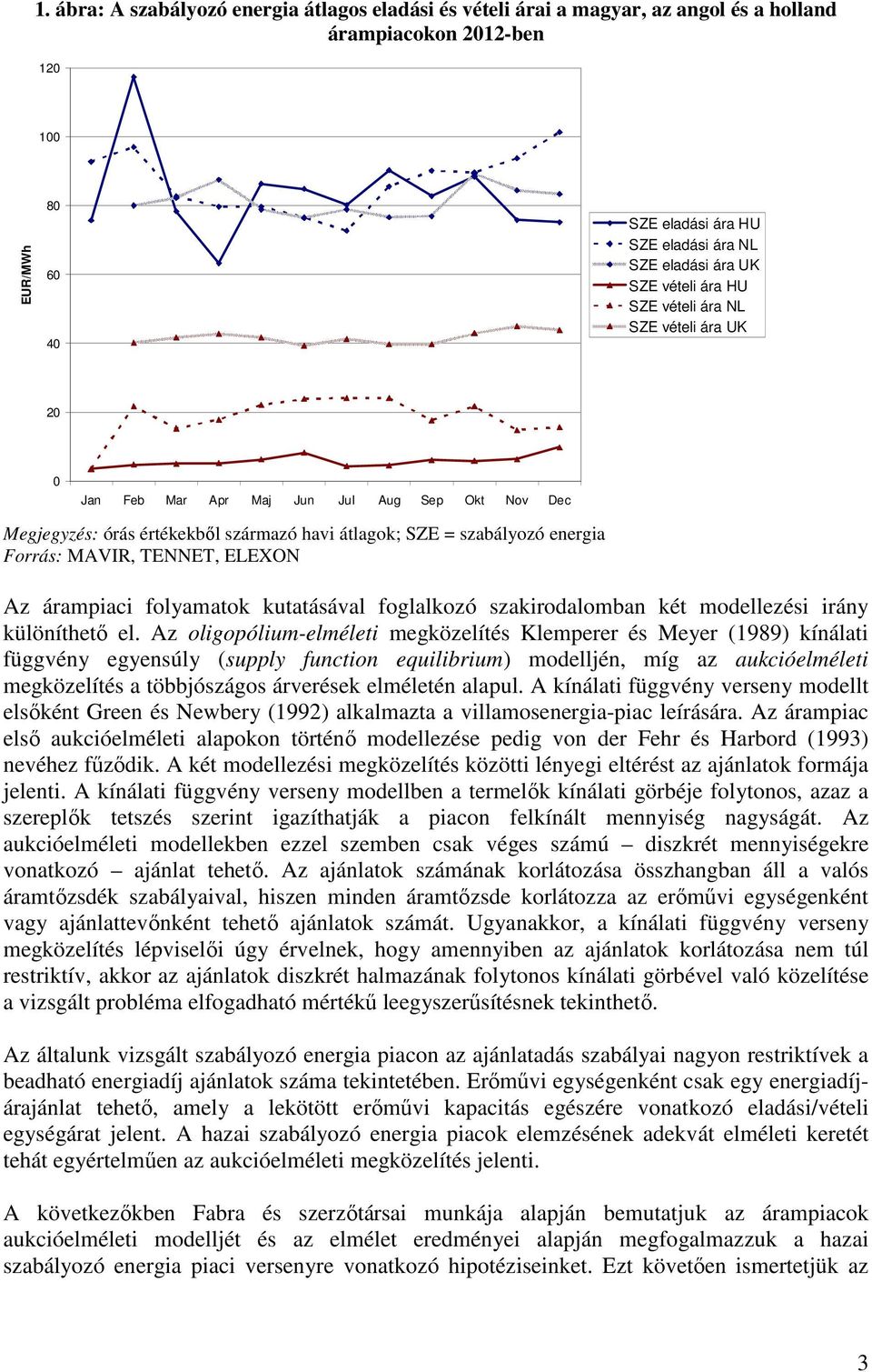 TENNET, ELEXON Az árampiaci folyamatok kutatásával foglalkozó szakirodalomban két modellezési irány különíthető el.