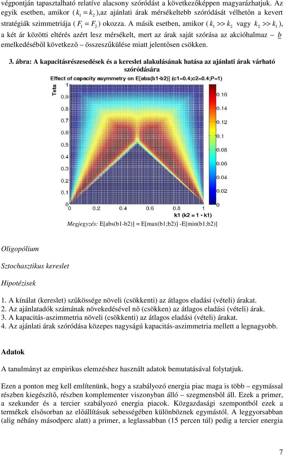 A másik esetben, amikor ( k 1 >> k 2 vagy k2 >> k1 ), a két ár közötti eltérés azért lesz mérsékelt, mert az árak saját szórása az akcióhalmaz b emelkedéséből következő összeszűkülése miatt