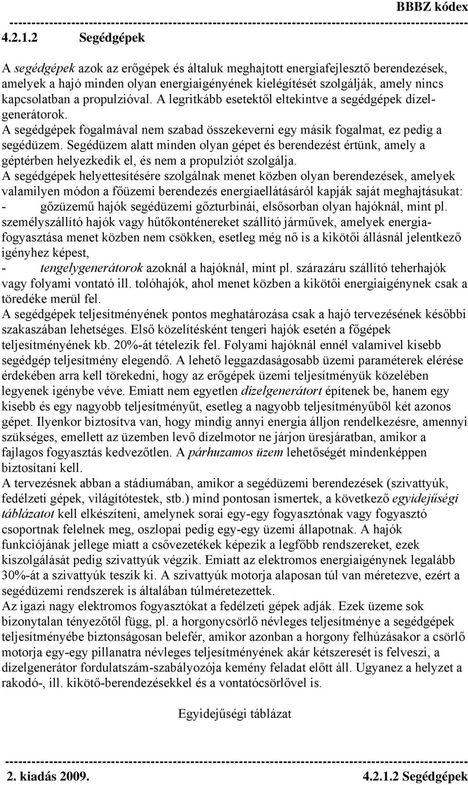 propulzióval. A legritkább esetektől eltekintve a segédgépek dízelgenerátorok. A segédgépek fogalmával nem szabad összekeverni egy másik fogalmat, ez pedig a segédüzem.