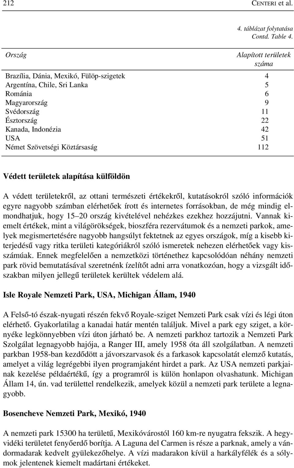 Szövetségi Köztársaság 112 Védett területek alapítása külföldön A védett területekrõl, az ottani természeti értékekrõl, kutatásokról szóló információk egyre nagyobb számban elérhetõek írott és