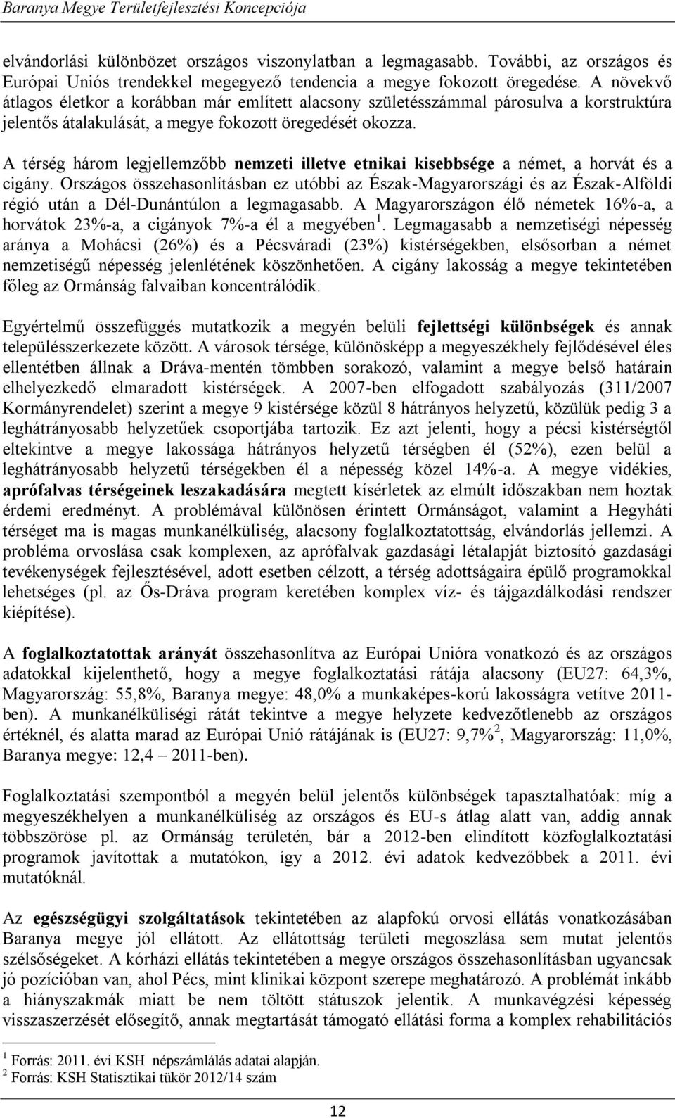 A térség három legjellemzőbb nemzeti illetve etnikai kisebbsége a német, a horvát és a cigány.