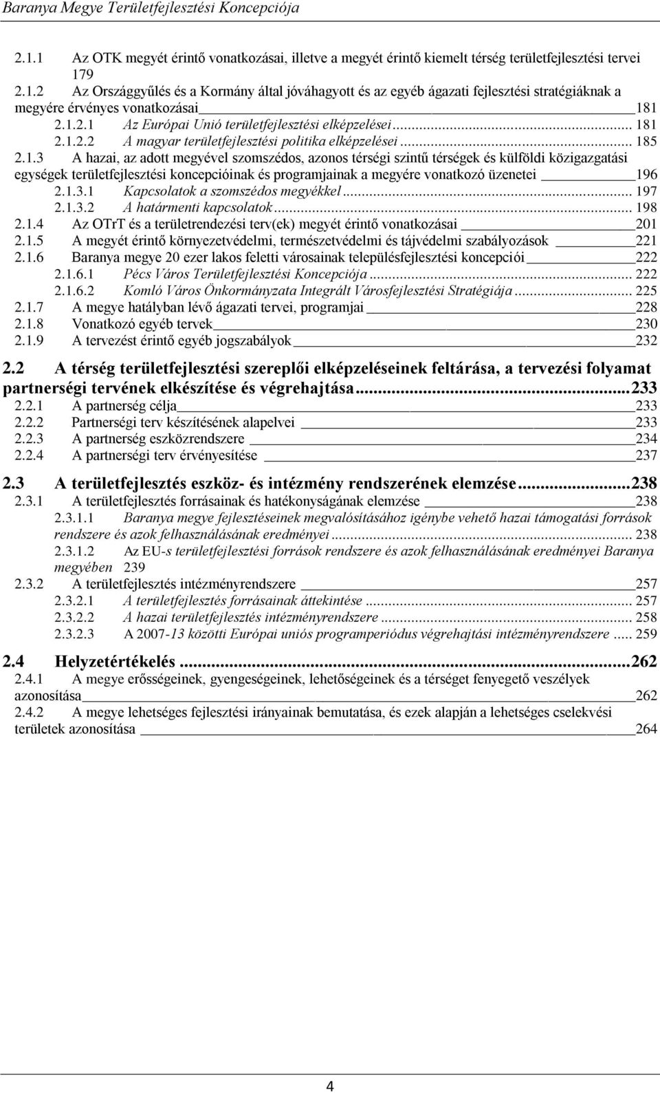 1.3.1 Kapcsolatok a szomszédos megyékkel... 197 2.1.3.2 A határmenti kapcsolatok... 198 2.1.4 Az OTrT és a területrendezési terv(ek) megyét érintő vonatkozásai 201 2.1.5 A megyét érintő környezetvédelmi, természetvédelmi és tájvédelmi szabályozások 221 2.