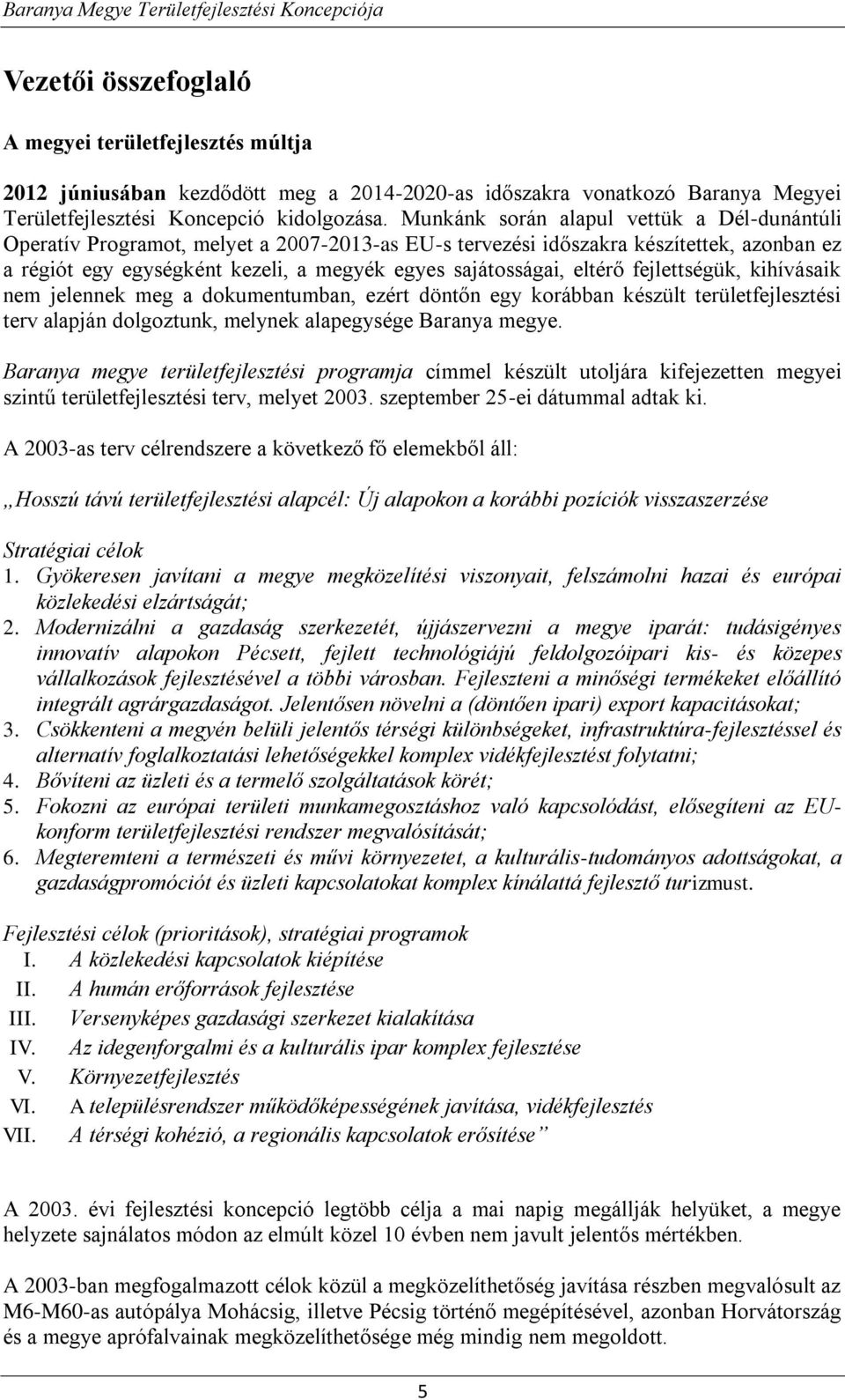 eltérő fejlettségük, kihívásaik nem jelennek meg a dokumentumban, ezért döntőn egy korábban készült területfejlesztési terv alapján dolgoztunk, melynek alapegysége Baranya megye.