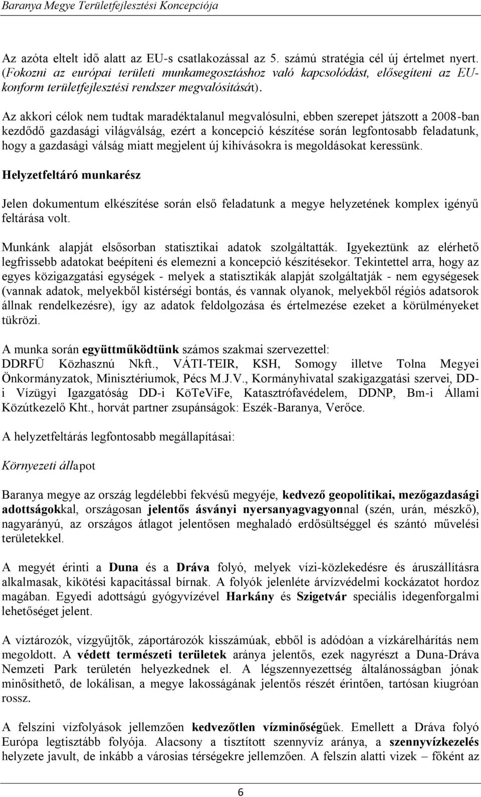 Az akkori célok nem tudtak maradéktalanul megvalósulni, ebben szerepet játszott a 2008-ban kezdődő gazdasági világválság, ezért a koncepció készítése során legfontosabb feladatunk, hogy a gazdasági