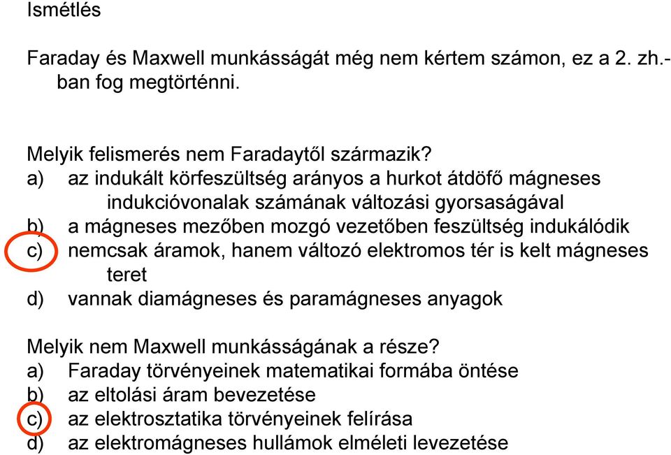 indukálódik c) nemcsak áramok, hanem változó elektromos tér is kelt mágneses teret d) vannak diamágneses és paramágneses anyagok Melyik nem Maxwell munkásságának