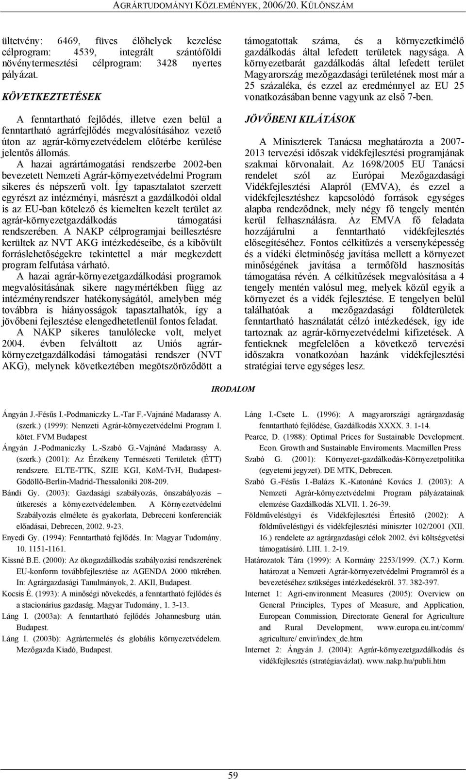 A hazai agrártámogatási rendszerbe 2002-ben bevezetett Nemzeti Agrár-környezetvédelmi Program sikeres és népszerű volt.