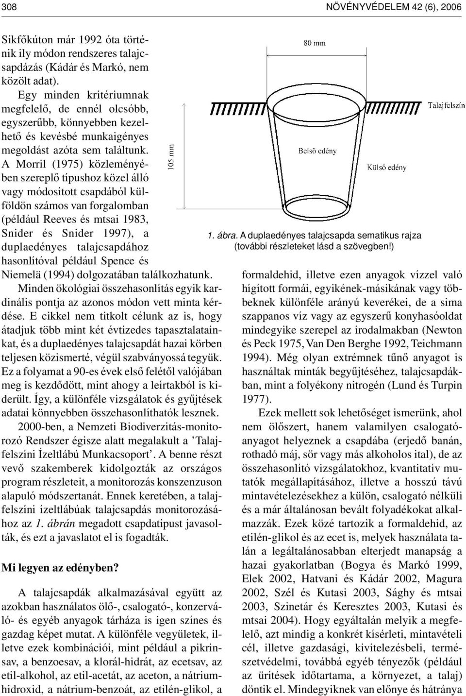 A Morril (1975) közleményében szereplô típushoz közel álló vagy módosított csapdából külföldön számos van forgalomban (például Reeves és mtsai 1983, Snider és Snider 1997), a duplaedényes