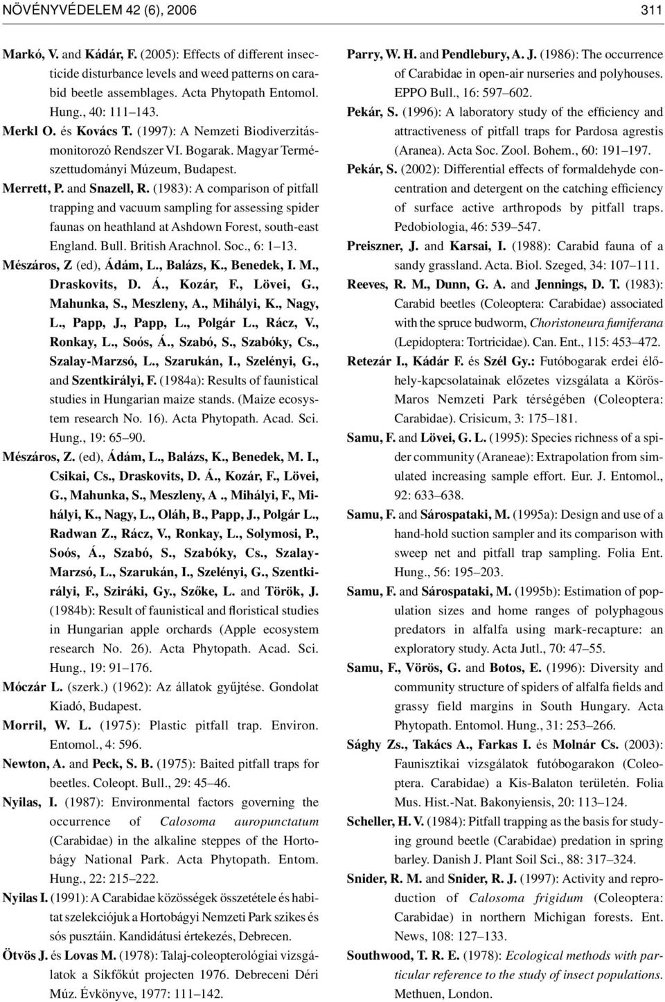 (1983): A comparison of pitfall trapping and vacuum sampling for assessing spider faunas on heathland at Ashdown Forest, south-east England. Bull. British Arachnol. Soc., 6: 1 13.