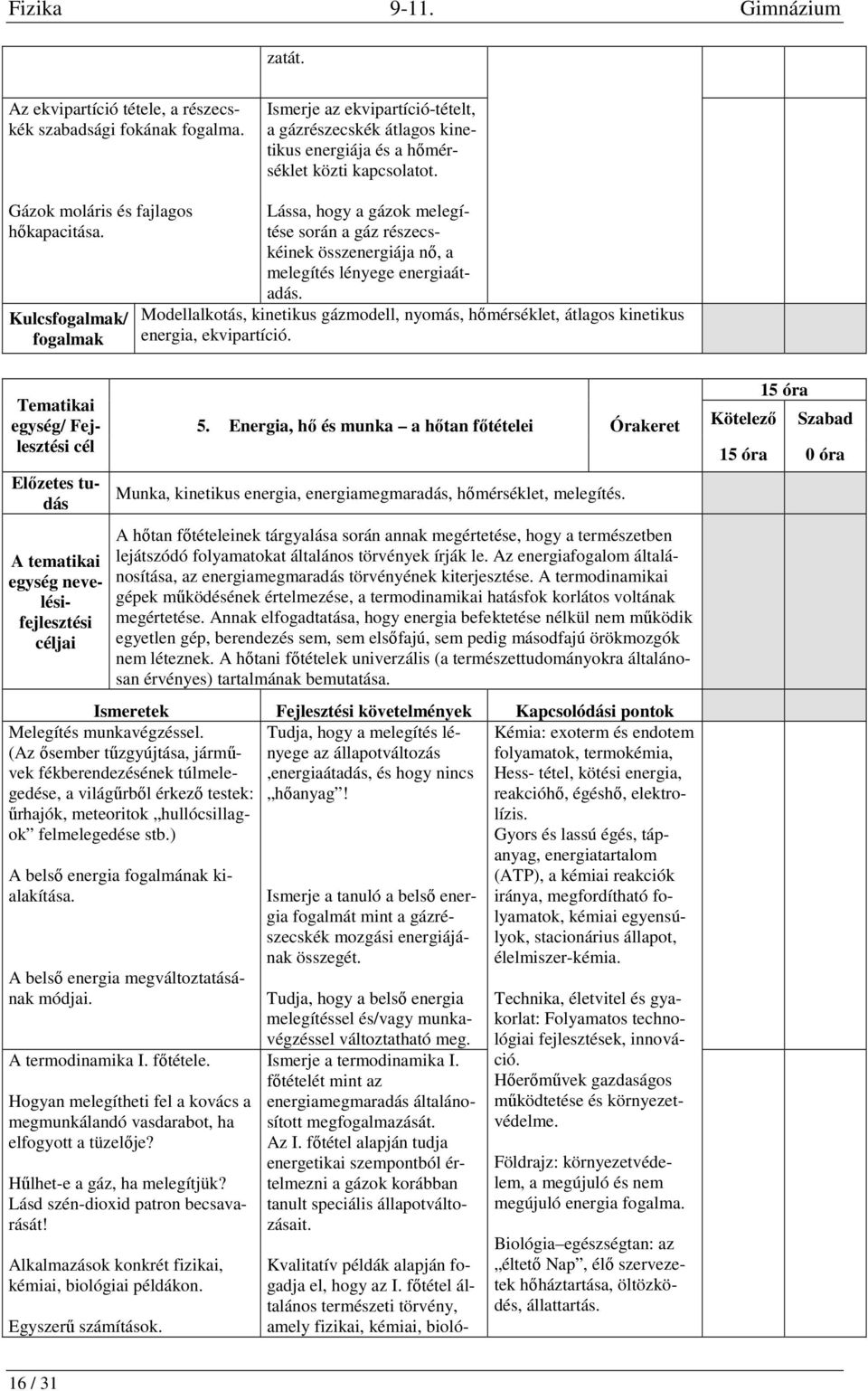 Kulcs/ Lássa, hogy a gázok melegítése során a gáz részecskéinek összenergiája nő, a melegítés lényege energiaátadás.