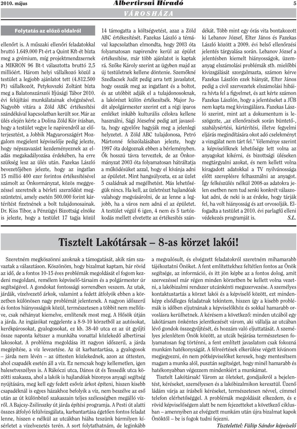 500 Ft) vállalkozót, Petykovszki Zoltánt bízta meg a Balatonszárszói Ifjúsági Tábor 2010. évi felújítási munkálatainak elvégzésével.