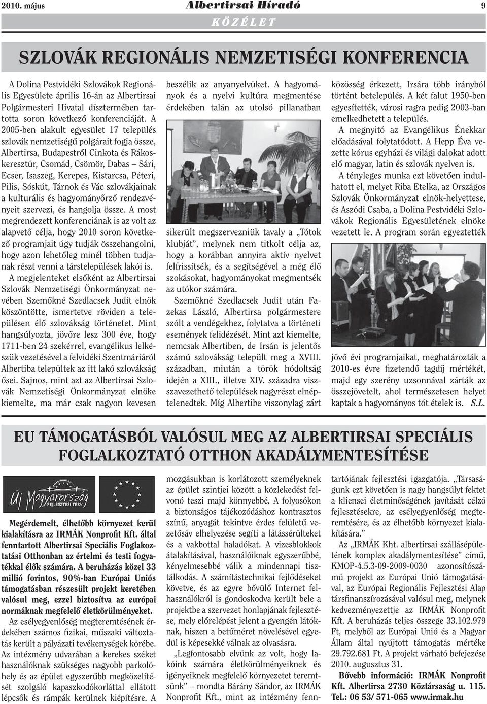 A 2005-ben alakult egyesület 17 település szlovák nemzetiségű polgárait fogja össze, Albertirsa, Budapestről Cinkota és Rákoskeresztúr, Csomád, Csömör, Dabas Sári, Ecser, Isaszeg, Kerepes, Kistarcsa,