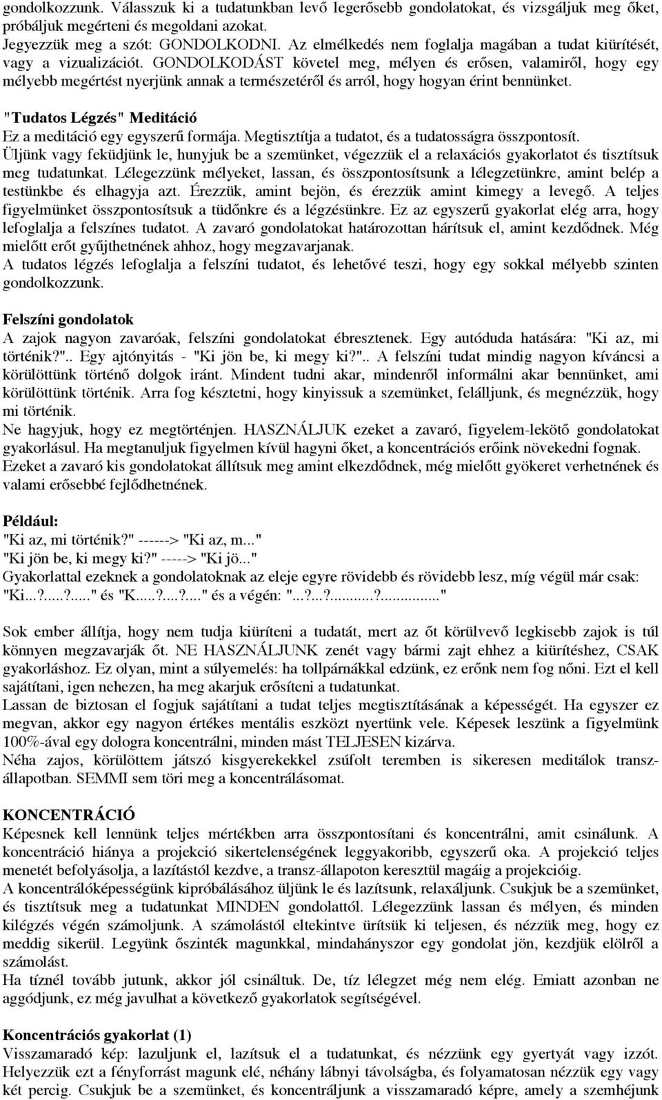 GONDOLKODÁST követel meg, mélyen és erősen, valamiről, hogy egy mélyebb megértést nyerjünk annak a természetéről és arról, hogy hogyan érint bennünket.