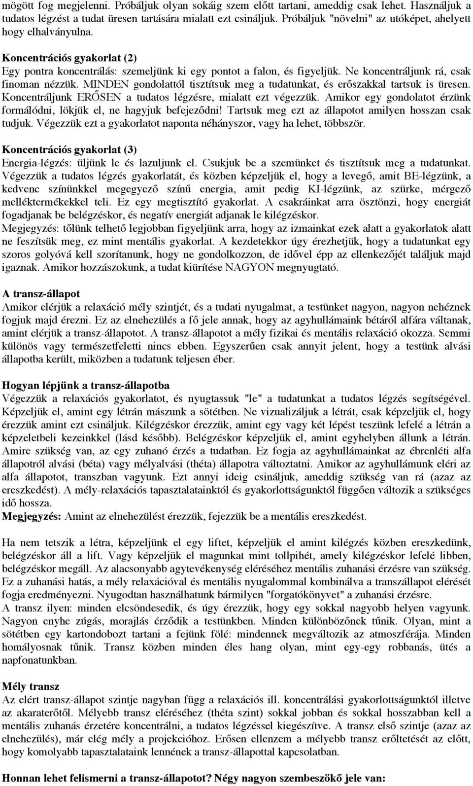 Ne koncentráljunk rá, csak finoman nézzük. MINDEN gondolattól tisztítsuk meg a tudatunkat, és erőszakkal tartsuk is üresen. Koncentráljunk ERŐSEN a tudatos légzésre, mialatt ezt végezzük.