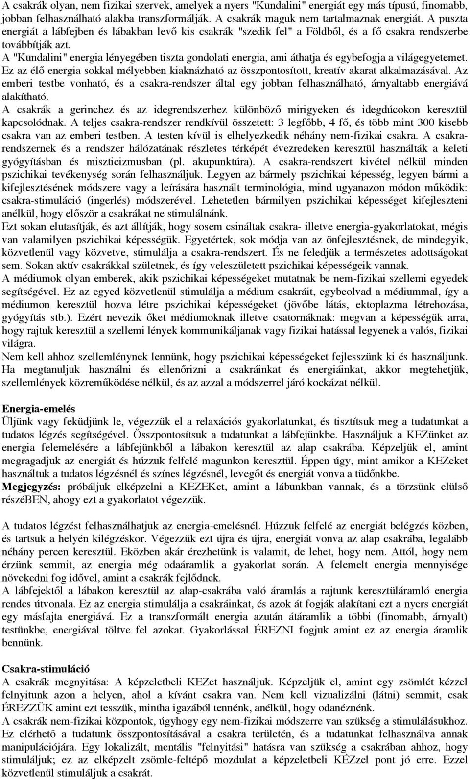 A "Kundalini" energia lényegében tiszta gondolati energia, ami áthatja és egybefogja a világegyetemet. Ez az élő energia sokkal mélyebben kiaknázható az összpontosított, kreatív akarat alkalmazásával.